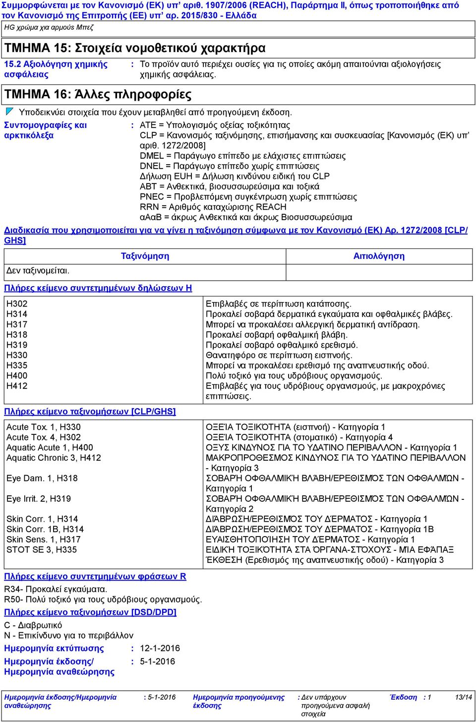 Πλήρες κείμενο ταξινομήσεων [DSD/DPD] C Διαβρωτικό Ν Επικίνδυνο για το περιβάλλον Ημερομηνία εκτύπωσης Ημερομηνία / Ημερομηνία Το προϊόν αυτό περιέχει ουσίες για τις οποίες ακόμη απαιτούνται