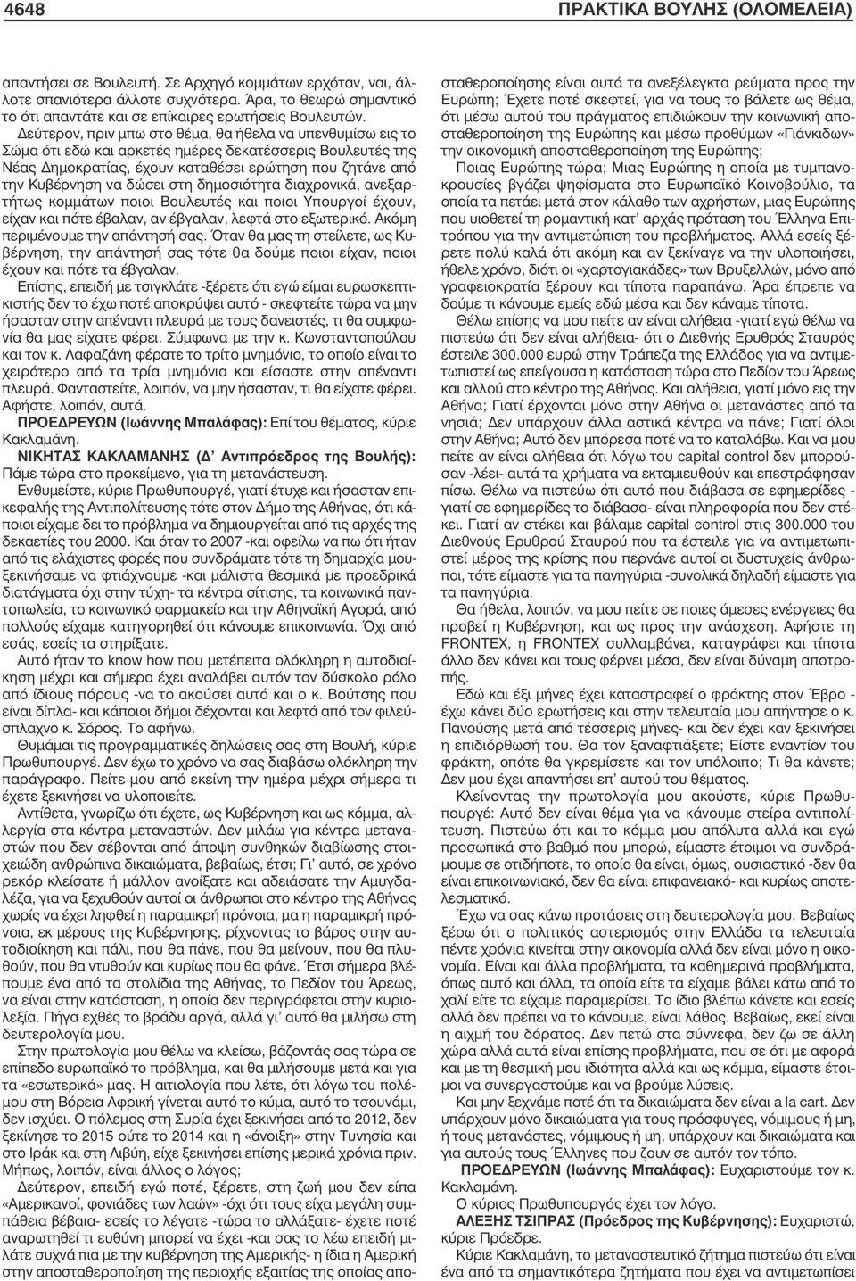 Δεύτερον, πριν µπω στο θέµα, θα ήθελα να υπενθυµίσω εις το Σώµα ότι εδώ και αρκετές ηµέρες δεκατέσσερις Βουλευτές της Νέας Δηµοκρατίας, έχουν καταθέσει ερώτηση που ζητάνε από την Κυβέρνηση να δώσει