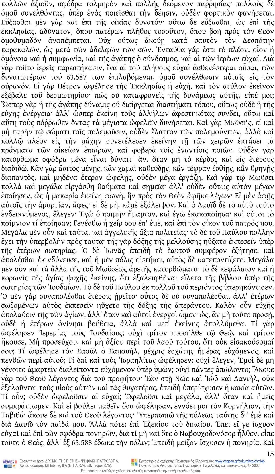 Οὐχ οὕτως ἀκούῃ κατὰ σαυτὸν τὸν εσπότην παρακαλῶν, ὡς μετὰ τῶν ἀδελφῶν τῶν σῶν. Ἐνταῦθα γάρ ἐστι τὸ πλέον, οἷον ἡ ὁμόνοια καὶ ἡ συμφωνία, καὶ τῆς ἀγάπης ὁ σύνδεσμος, καὶ αἱ τῶν ἱερέων εὐχαί.