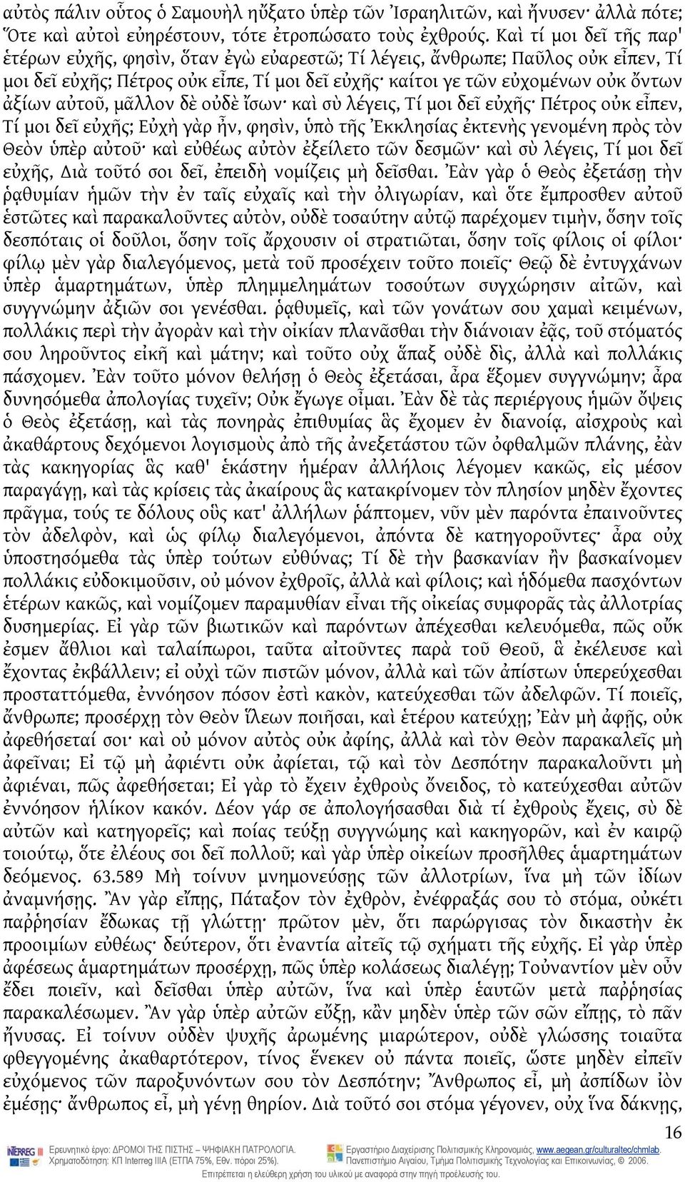 αὐτοῦ, μᾶλλον δὲ οὐδὲ ἴσων καὶ σὺ λέγεις, Τί μοι δεῖ εὐχῆς Πέτρος οὐκ εἶπεν, Τί μοι δεῖ εὐχῆς; Εὐχὴ γὰρ ἦν, φησὶν, ὑπὸ τῆς Ἐκκλησίας ἐκτενὴς γενομένη πρὸς τὸν Θεὸν ὑπὲρ αὐτοῦ καὶ εὐθέως αὐτὸν