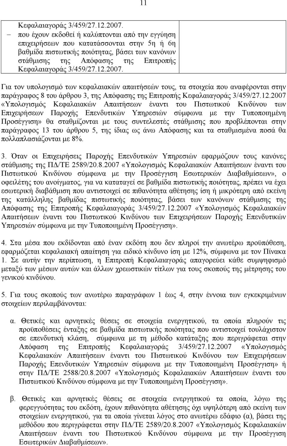 12.2007. Για τον υπολογισµό των κεφαλαιακών απαιτήσεών τους, τα στοιχεία που αναφέρονται στην παράγραφος 8 του άρθρου 3, της Απόφασης της Επιτροπής Κεφαλαιαγοράς 3/459/27.12.2007 «Υπολογισµός