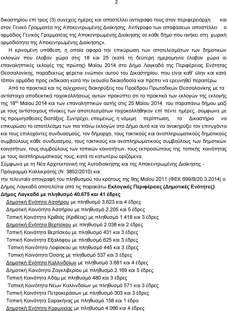 Η κρινομένη υπόθεση, η οποία αφορά την επικύρωση των αποτελεσμάτων των δημοτικών εκλογών που έλαβαν χώρα στις 18 και 25 (κατά τη δεύτερη ημερομηνία έλαβαν χώρα οι επαναληπτικές εκλογές της πρώτης)