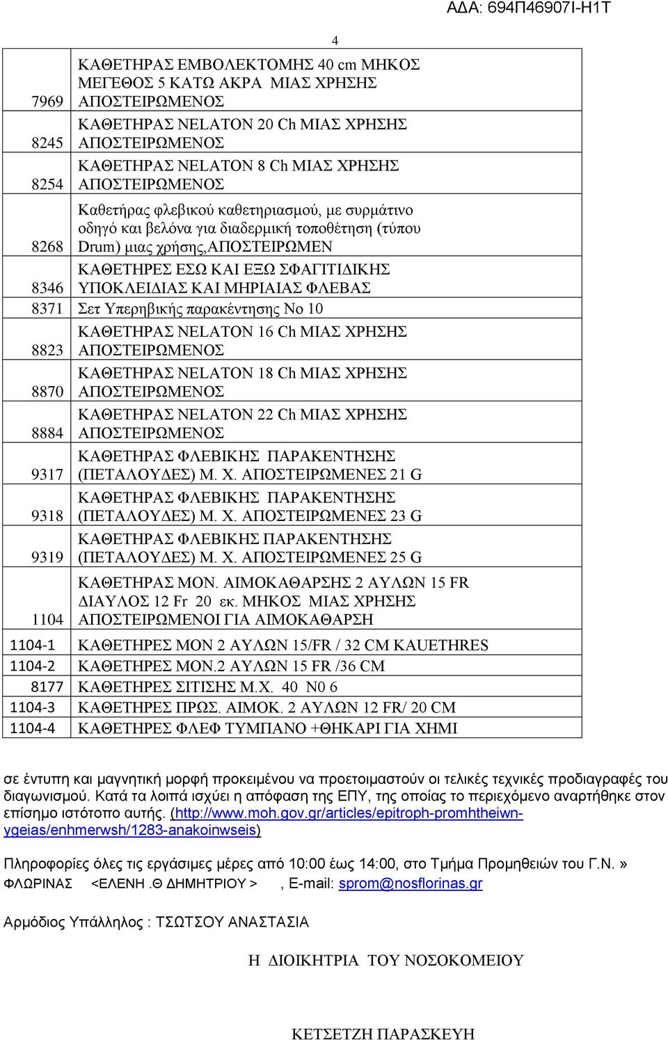 ΧΡΗΣΗΣ 8823 ΚΑΘΕΤΗΡΑΣ NELATON 18 Ch ΜΙΑΣ ΧΡΗΣΗΣ 8870 ΚΑΘΕΤΗΡΑΣ NELATON 22 Ch ΜΙΑΣ ΧΡΗΣΗΣ 8884 ΚΑΘΕΤΗΡΑΣ ΦΛΕΒΙΚΗΣ ΠΑΡΑΚΕΝΤΗΣΗΣ 9317 (ΠΕΤΑΛΟΥΔΕΣ) Μ. Χ. ΑΠΟΣΤΕΙΡΩΜΕΝΕΣ 21 G ΚΑΘΕΤΗΡΑΣ ΦΛΕΒΙΚΗΣ ΠΑΡΑΚΕΝΤΗΣΗΣ 9318 (ΠΕΤΑΛΟΥΔΕΣ) Μ.