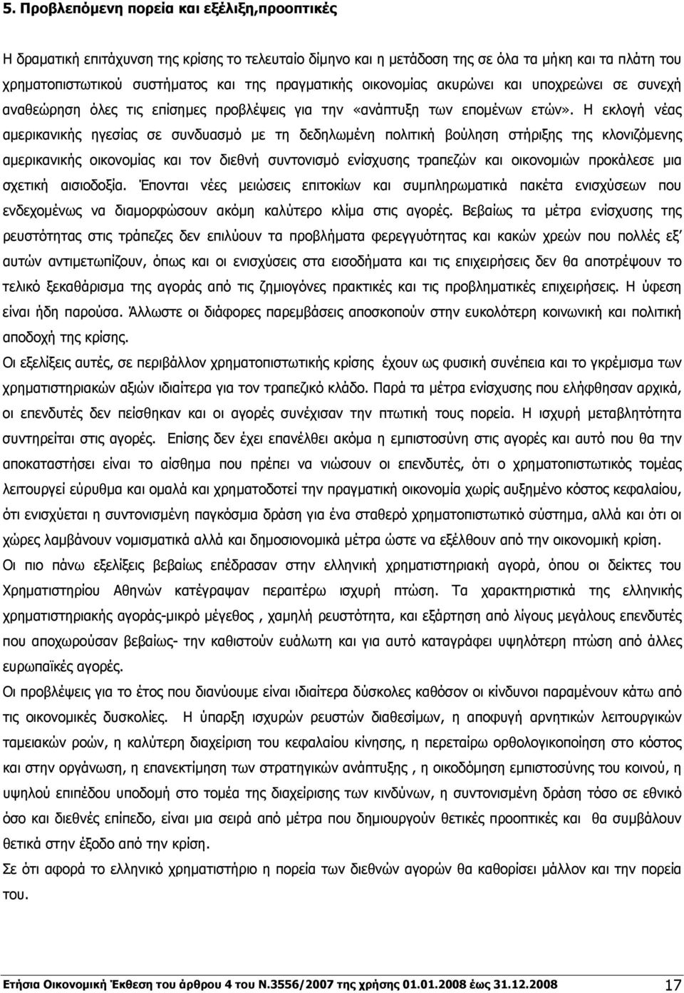 Η εκλογή νέας αμερικανικής ηγεσίας σε συνδυασμό με τη δεδηλωμένη πολιτική βούληση στήριξης της κλονιζόμενης αμερικανικής οικονομίας και τον διεθνή συντονισμό ενίσχυσης τραπεζών και οικονομιών