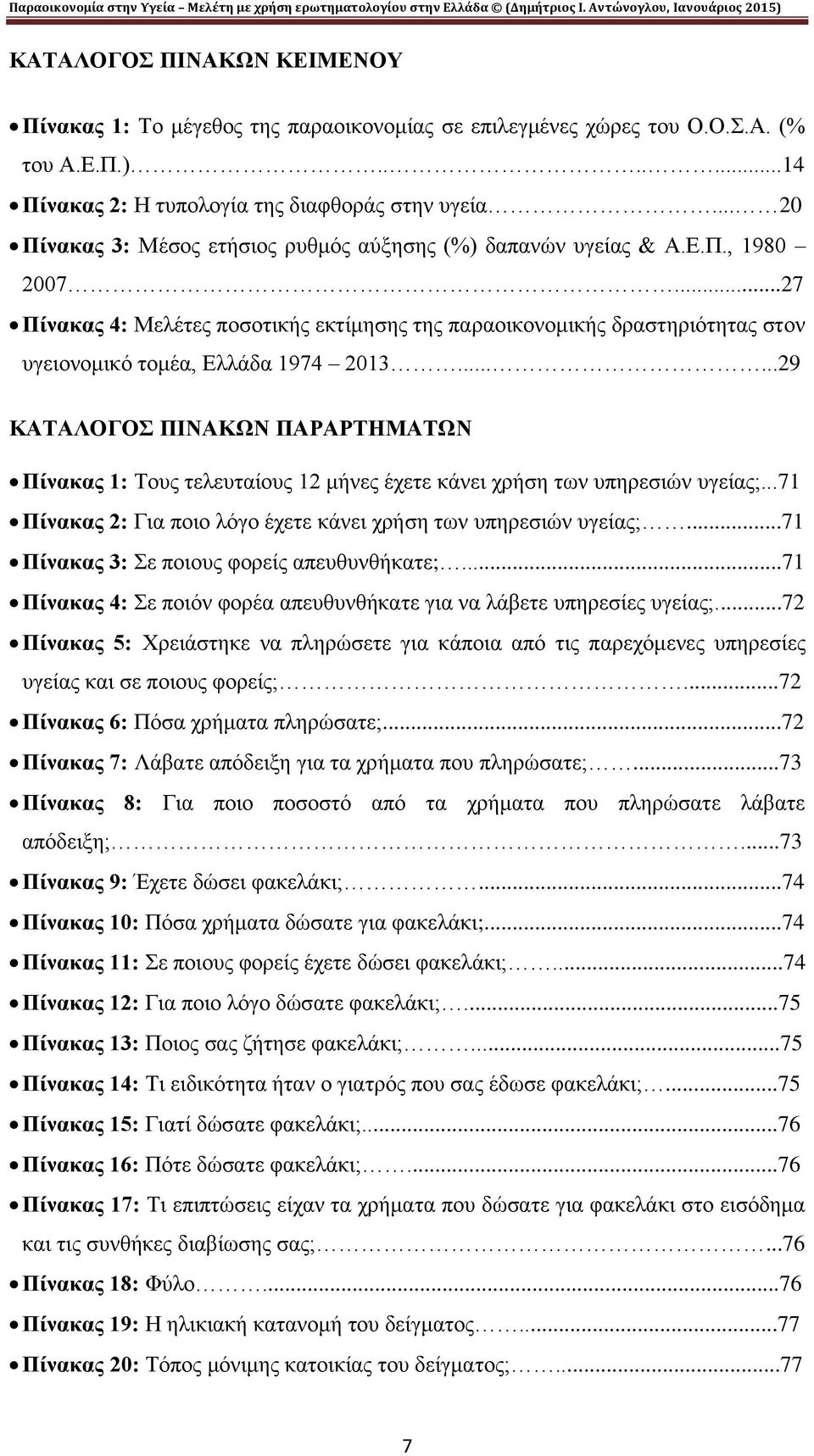 ..27 Πίνακας 4: Μελέτες ποσοτικής εκτίμησης της παραοικονομικής δραστηριότητας στον υγειονομικό τομέα, Ελλάδα 1974 2013.
