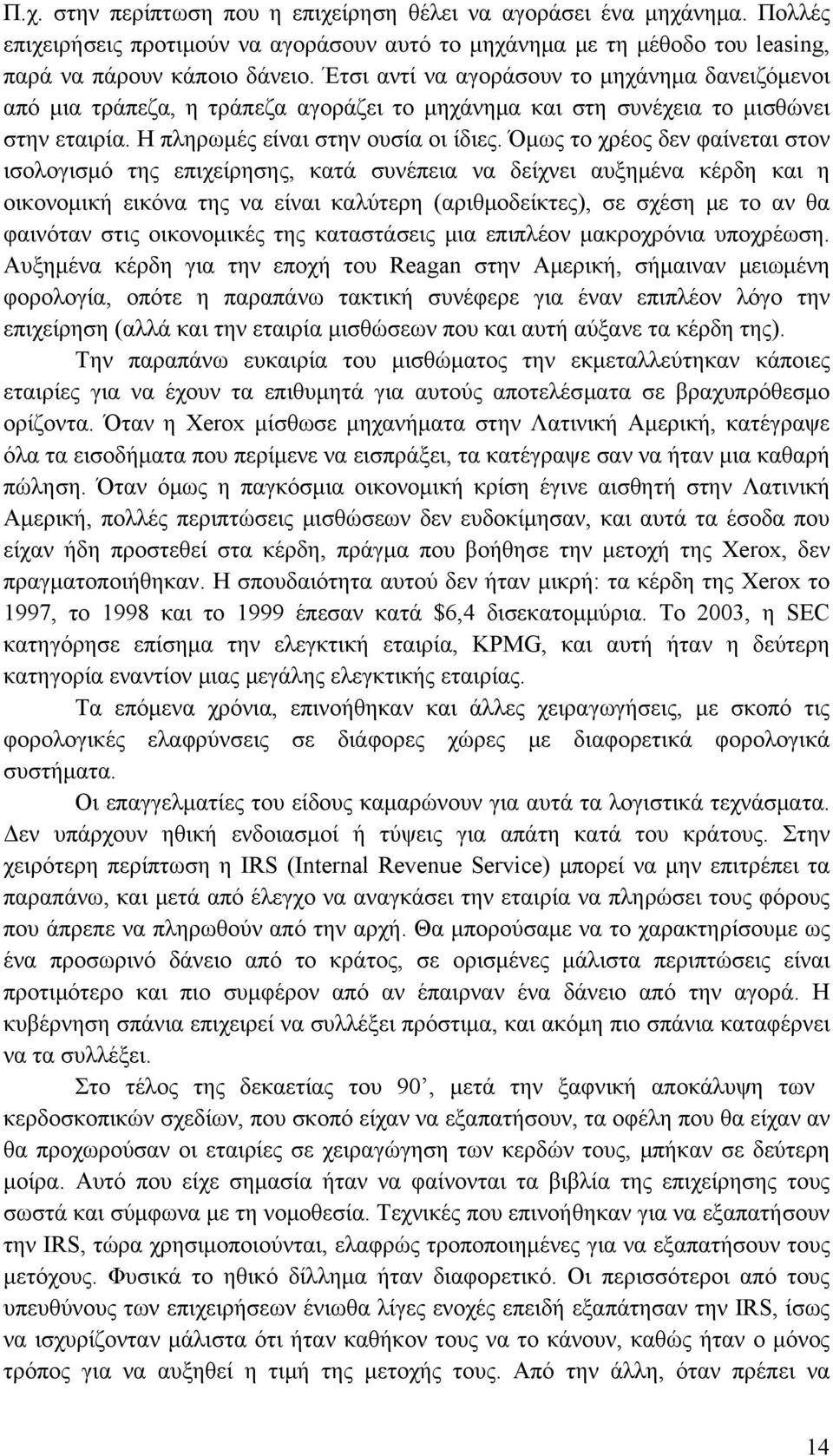 Όμως το χρέος δεν φαίνεται στον ισολογισμό της επιχείρησης, κατά συνέπεια να δείχνει αυξημένα κέρδη και η οικονομική εικόνα της να είναι καλύτερη (αριθμοδείκτες), σε σχέση με το αν θα φαινόταν στις