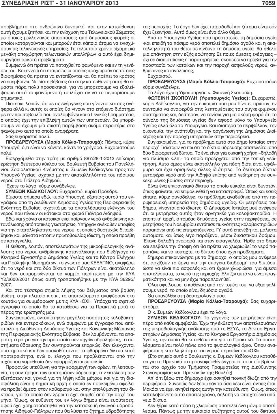 Τα τελευταία χρόνια είχαµε µια µεγάλη αποχώρηση τελωνειακών υπαλλήλων κι αυτό έχει δηµιουργήσει αρκετά προβλήµατα. Συµφωνώ ότι πρέπει να παταχθεί το φαινόµενο και εν τη γενέσει του.
