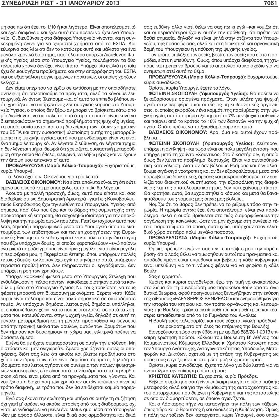 Και ειλικρινά σας λέω ότι δεν το κατάφερε αυτό και µάλιστα για ένα µεγάλο χρονικό διάστηµα, παρ όλο που υπάρχει Διεύθυνση Ψυχικής Υγείας µέσα στο Υπουργείο Υγείας, τουλάχιστον τα δύο τελευταία χρόνια