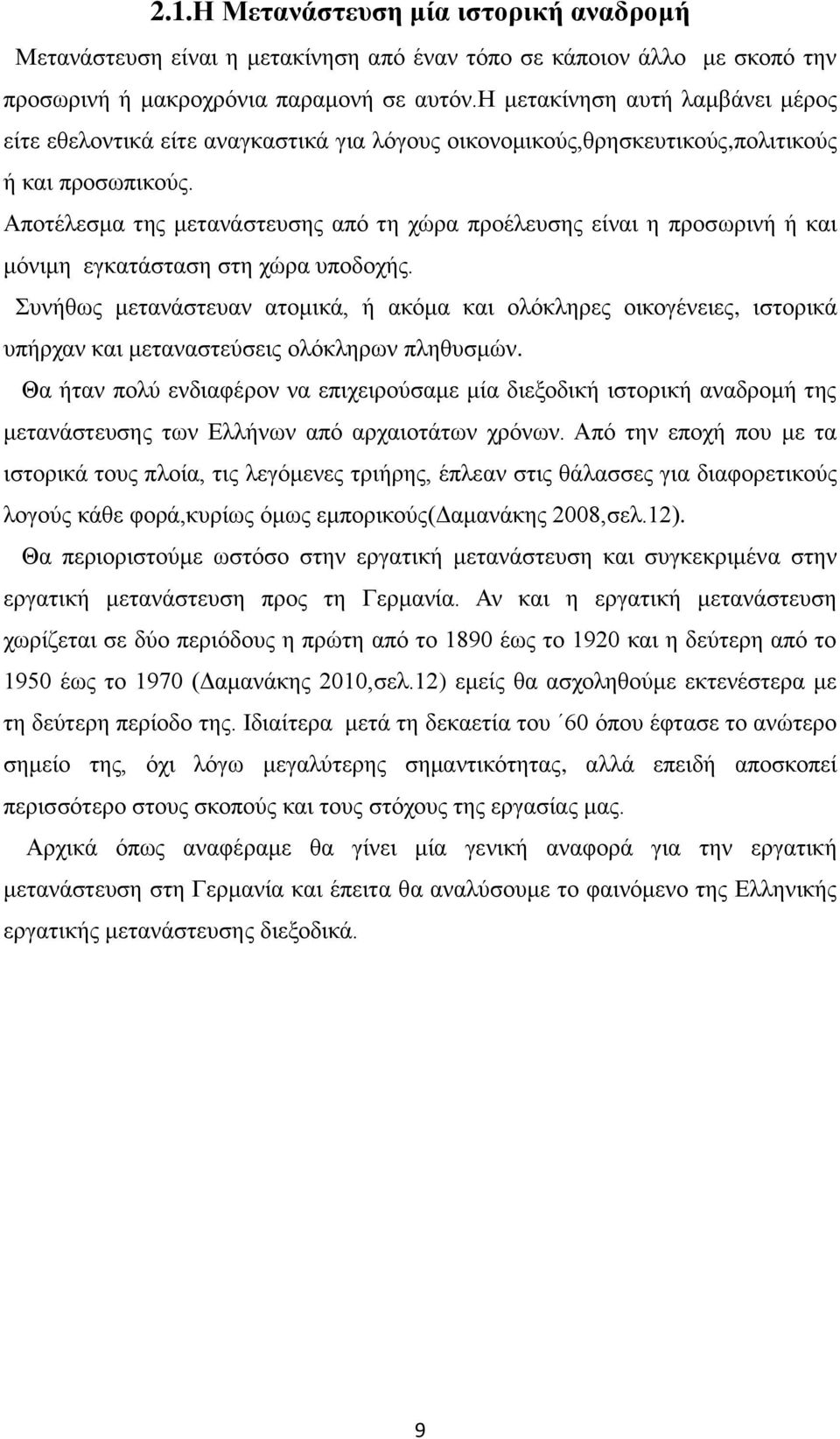 Αποτέλεσμα της μετανάστευσης από τη χώρα προέλευσης είναι η προσωρινή ή και μόνιμη εγκατάσταση στη χώρα υποδοχής.