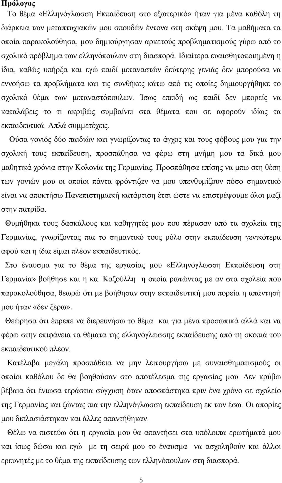 Ιδιαίτερα ευαισθητοποιημένη η ίδια, καθώς υπήρξα και εγώ παιδί μεταναστών δεύτερης γενιάς δεν μπορούσα να εννοήσω τα προβλήματα και τις συνθήκες κάτω από τις οποίες δημιουργήθηκε το σχολικό θέμα των