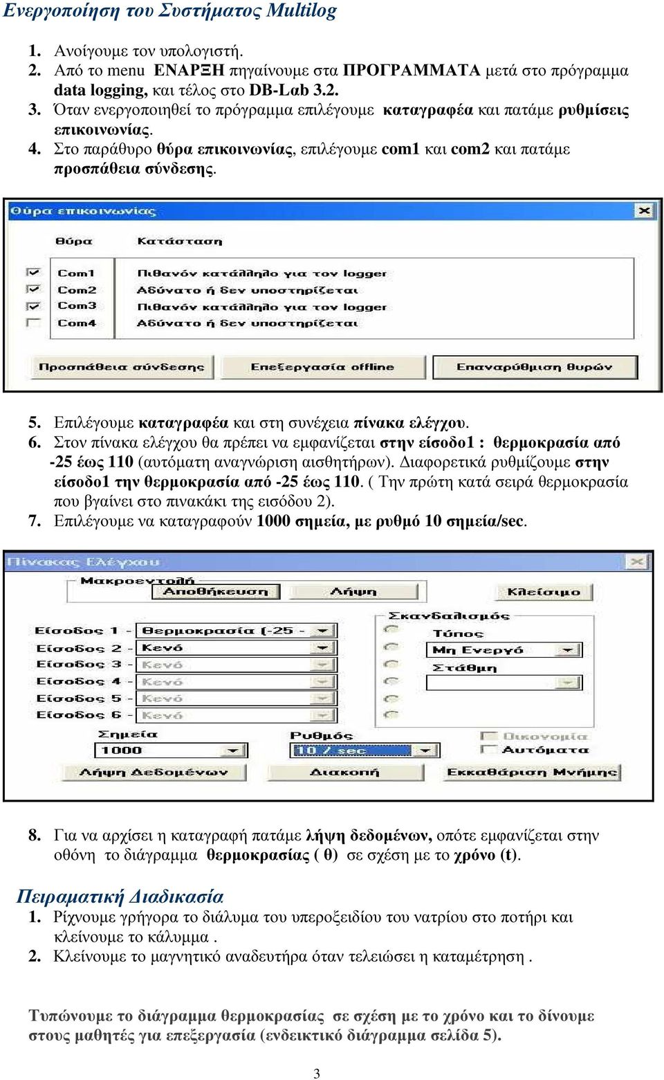 Επιλέγουµε καταγραφέα και στη συνέχεια πίνακα ελέγχου. 6. Στον πίνακα ελέγχου θα πρέπει να εµφανίζεται στην είσοδο1 : θερµοκρασία από -25 έως 110 (αυτόµατη αναγνώριση αισθητήρων).