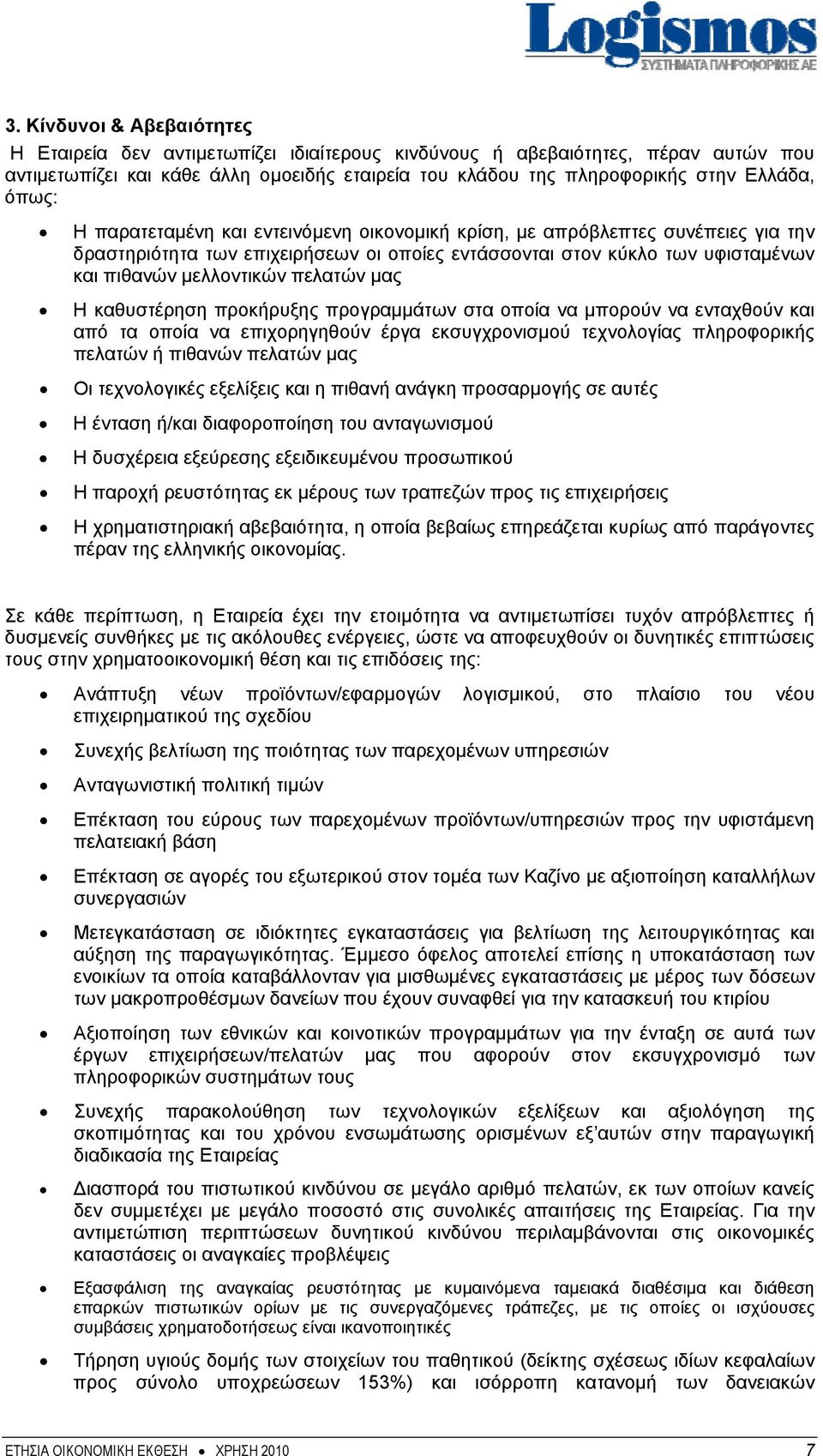 μας Η καθυστέρηση προκήρυξης προγραμμάτων στα οποία να μπορούν να ενταχθούν και από τα οποία να επιχορηγηθούν έργα εκσυγχρονισμού τεχνολογίας πληροφορικής πελατών ή πιθανών πελατών μας Οι