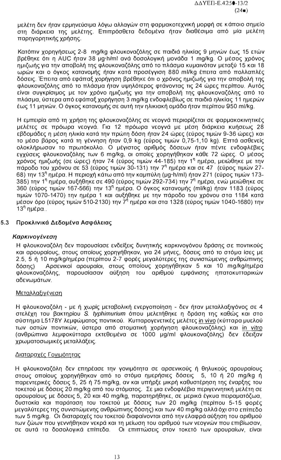 Ο μέσος χρόνος ημιζωής για την αποβολή της φλουκοναζόλης από το πλάσμα κυμαινόταν μεταξύ 15 και 18 ωρών και ο όγκος κατανομής ήταν κατά προσέγγιση 880 miikg έπειτα από πολλαπλές δόσεις.