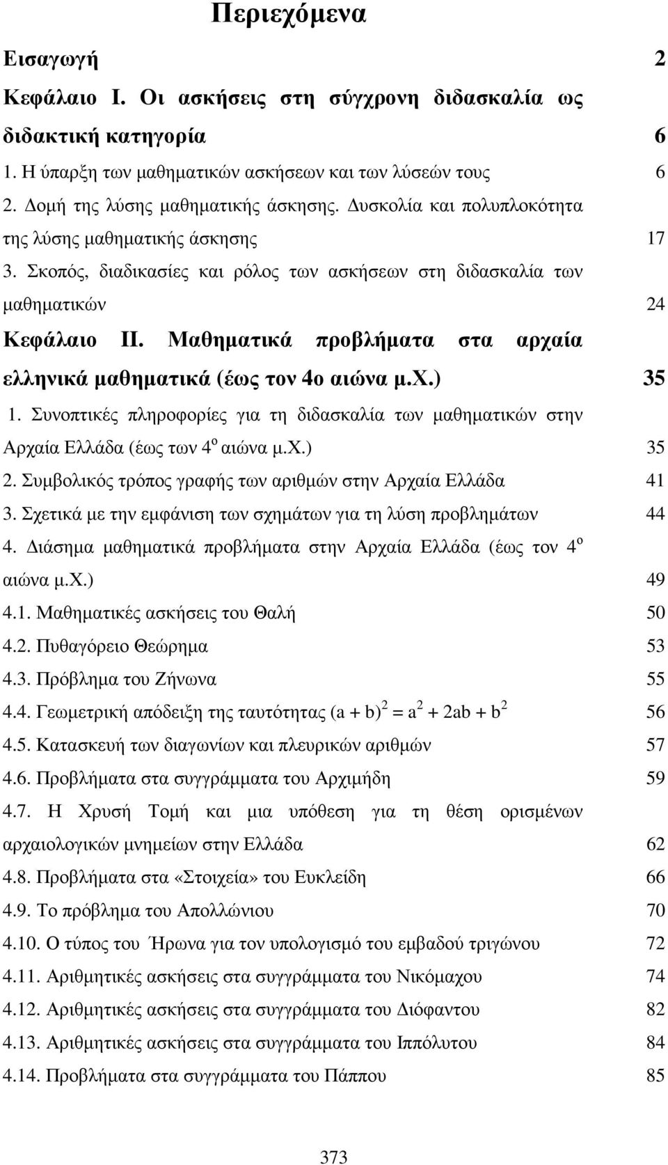 Μαθηµατικά προβλήµατα στα αρχαία ελληνικά µαθηµατικά (έως τον 4ο αιώνα µ.χ.) 35. Συνοπτικές πληροφορίες για τη διδασκαλία των µαθηµατικών στην Αρχαία Ελλάδα (έως των 4 ο αιώνα µ.χ.) 35. Συµβολικός τρόπος γραφής των αριθµών στην Αρχαία Ελλάδα 4 3.