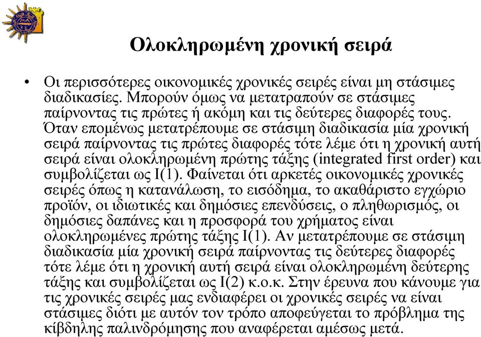 Όταν επομένως μετατρέπουμε σε στάσιμη διαδικασία μία χρονική σειρά παίρνοντας τις πρώτες διαφορές τότε λέμε ότι η χρονική αυτή σειρά είναι ολοκληρωμένη πρώτης τάξης (integrated first order) και