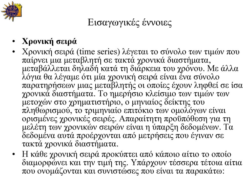 Το ημερήσιο κλείσιμο των τιμών των μετοχών στο χρηματιστήριο, ο μηνιαίος δείκτης του πληθωρισμού, το τριμηνιαίο επιτόκιο των ομολόγων είναι ορισμένες χρονικές σειρές.