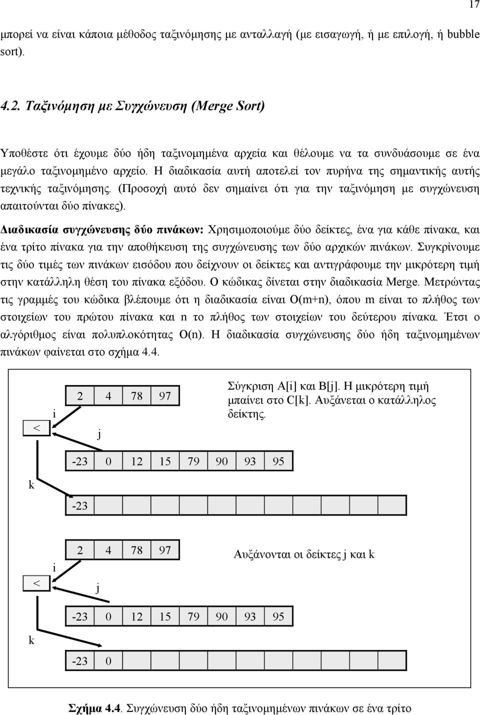 Η διαδικασία αυτή αποτελεί τον πυρήνα της σημαντικής αυτής τεχνικής ταξινόμησης. (Προσοχή αυτό δεν σημαίνει ότι για την ταξινόμηση με συγχώνευση απαιτούνται δύο πίνακες).