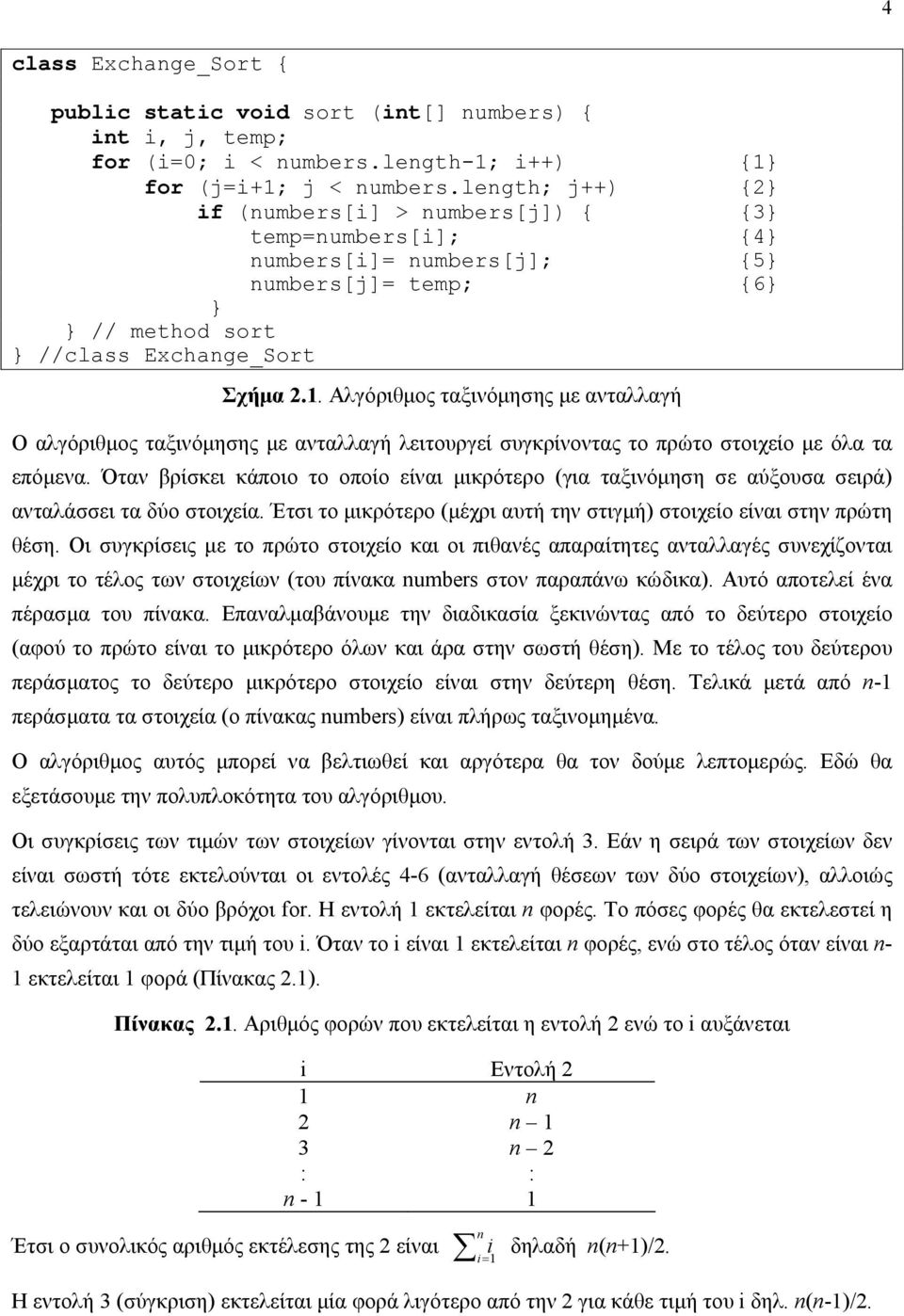 Αλγόριθμος ταξινόμησης με ανταλλαγή Ο αλγόριθμος ταξινόμησης με ανταλλαγή λειτουργεί συγκρίνοντας το πρώτο στοιχείο με όλα τα επόμενα.