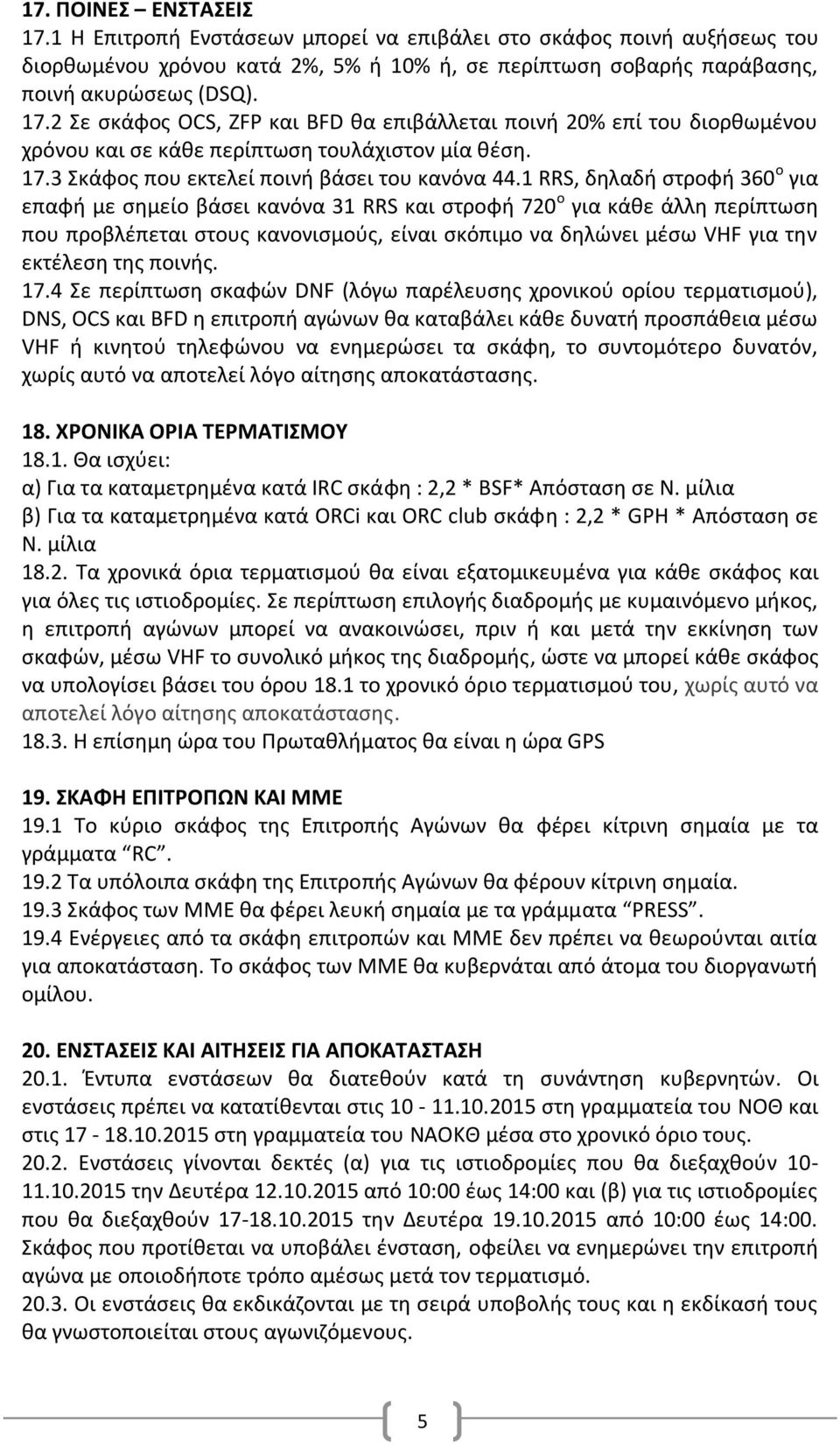 1 RRS, δηλαδή στροφή 360 ο για επαφή με σημείο βάσει κανόνα 31 RRS και στροφή 720 ο για κάθε άλλη περίπτωση που προβλέπεται στους κανονισμούς, είναι σκόπιμο να δηλώνει μέσω VHF για την εκτέλεση της