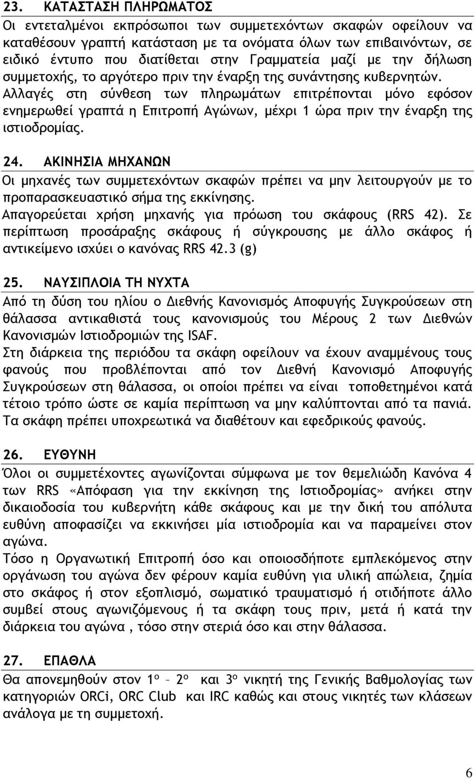 Αλλαγές στη σύνθεση των πληρωμάτων επιτρέπονται μόνο εφόσον ενημερωθεί γραπτά η Επιτροπή Αγώνων, μέχρι 1 ώρα πριν την έναρξη της ιστιοδρομίας. 24.