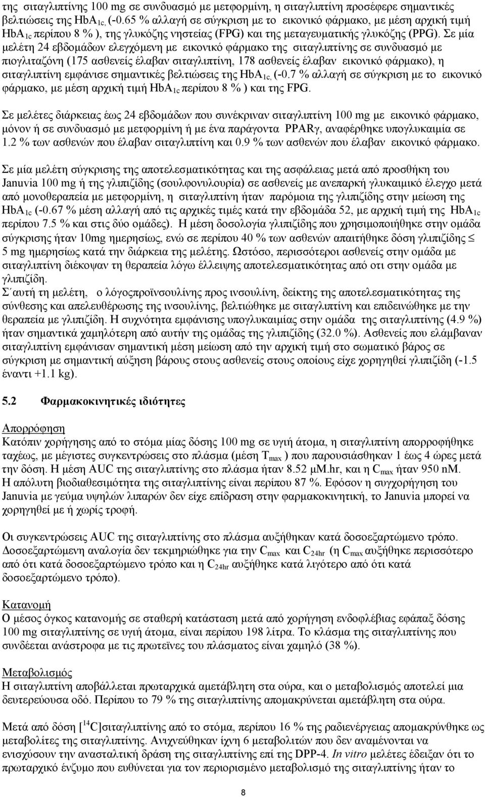 Σε µία µελέτη 24 εβδοµάδων ελεγχόµενη µε εικονικό φάρµακο της σιταγλιπτίνης σε συνδυασµό µε πιογλιταζόνη (175 ασθενείς έλαβαν σιταγλιπτίνη, 178 ασθενείς έλαβαν εικονικό φάρµακο), η σιταγλιπτίνη