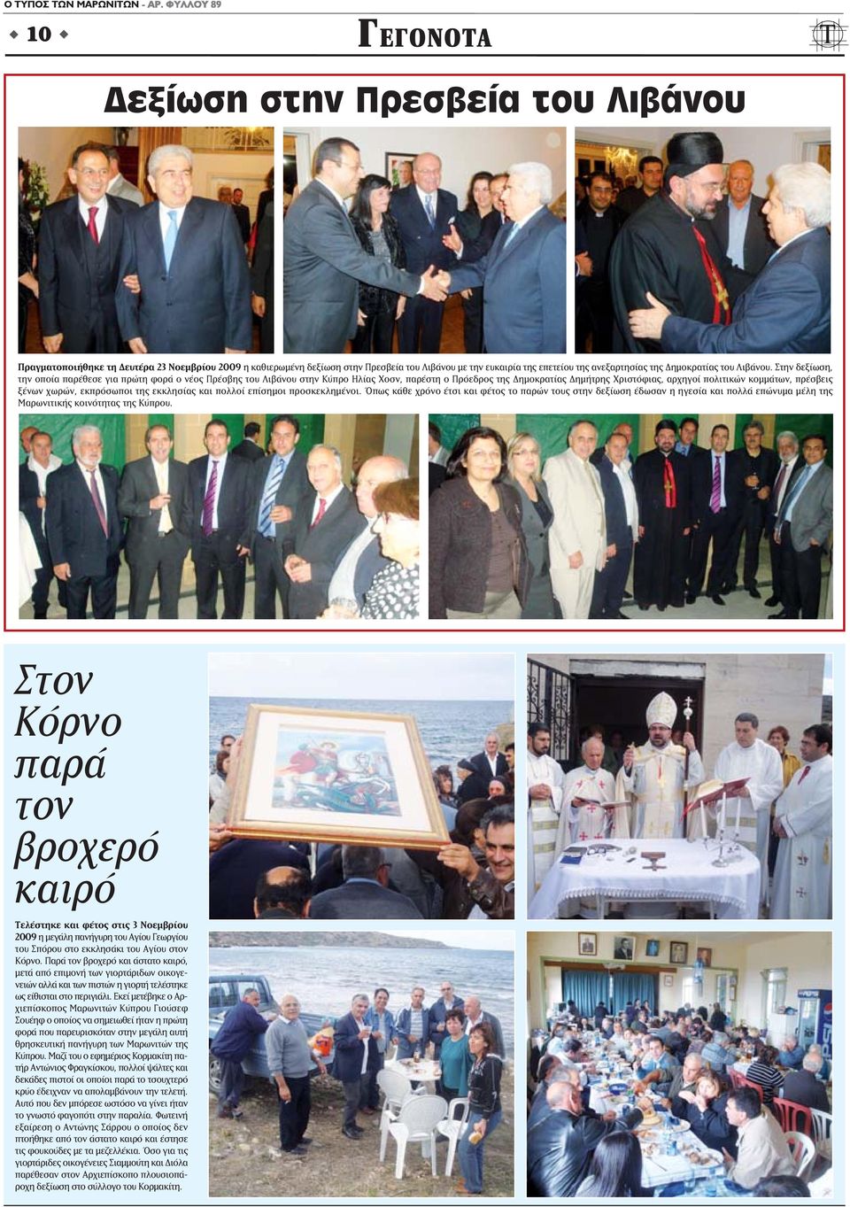 Στην δεξίωση, την οποία παρέθεσε για πρώτη φορά ο νέος Πρέσβης του Λιβάνου στην Κύπρο Ηλίας Χοσν, παρέστη ο Πρόεδρος της Δημοκρατίας Δημήτρης Χριστόφιας, αρχηγοί πολιτικών κομμάτων, πρέσβεις ξένων