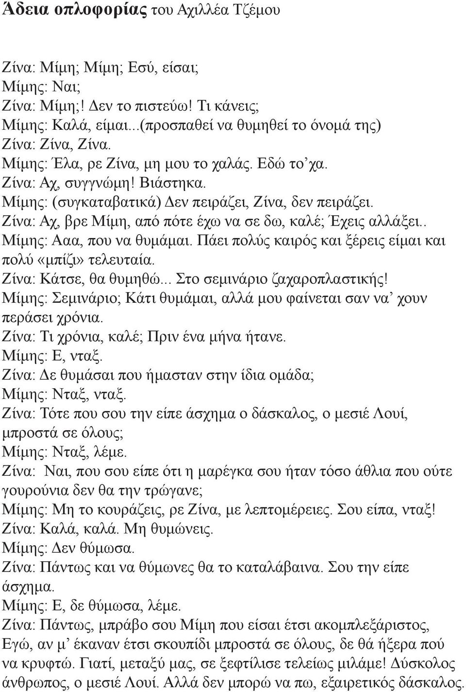 . Μίμης: Ααα, που να θυμάμαι. Πάει πολύς καιρός και ξέρεις είμαι και πολύ «μπίζι» τελευταία. Ζίνα: Κάτσε, θα θυμηθώ... Στο σεμινάριο ζαχαροπλαστικής!