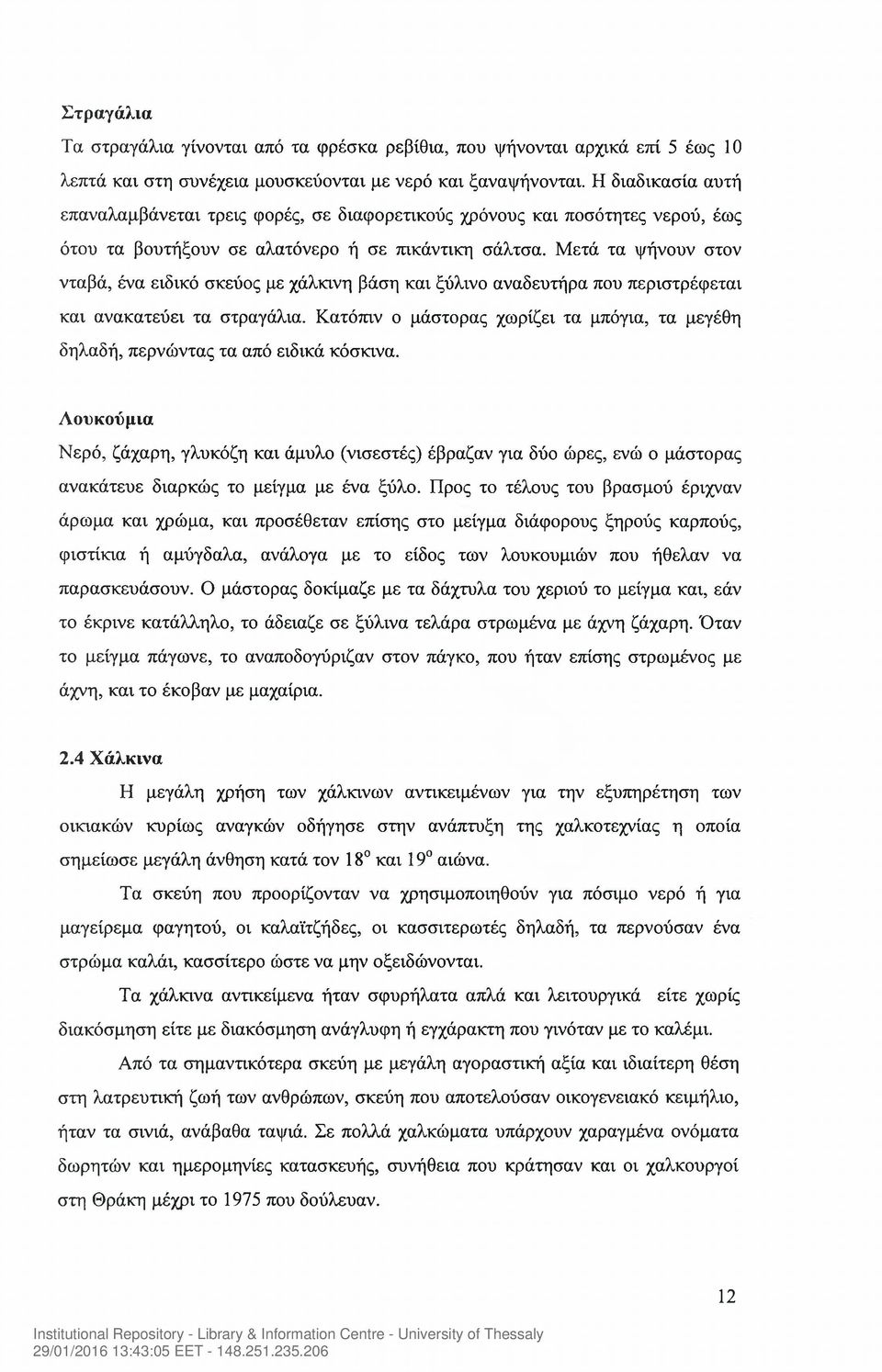 Μετά τα ψήνουν στον νταβά, ένα ειδικό σκεύος με χάλκινη βάση και ξύλινο αναδευτήρα που περιστρέφεται και ανακατεύει τα στραγάλια.