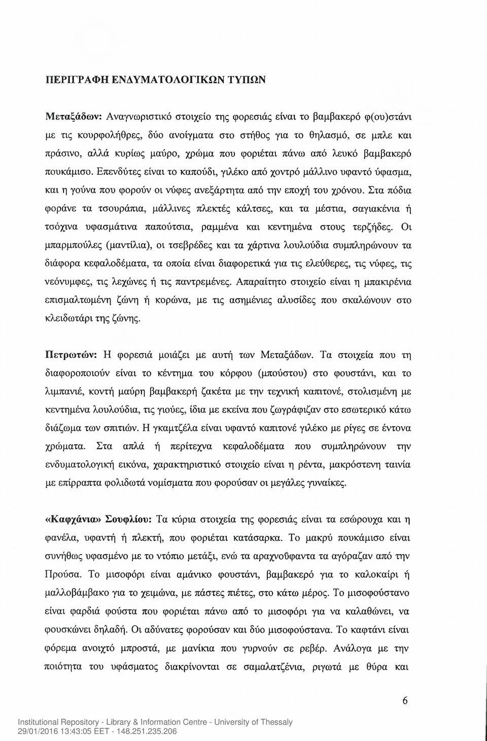 Επενδύτες είναι το καπούδι, γιλέκο από χοντρό μάλλινο υφαντό ύφασμα, και η γούνα που φορούν οι νύφες ανεξάρτητα από την εποχή του χρόνου.