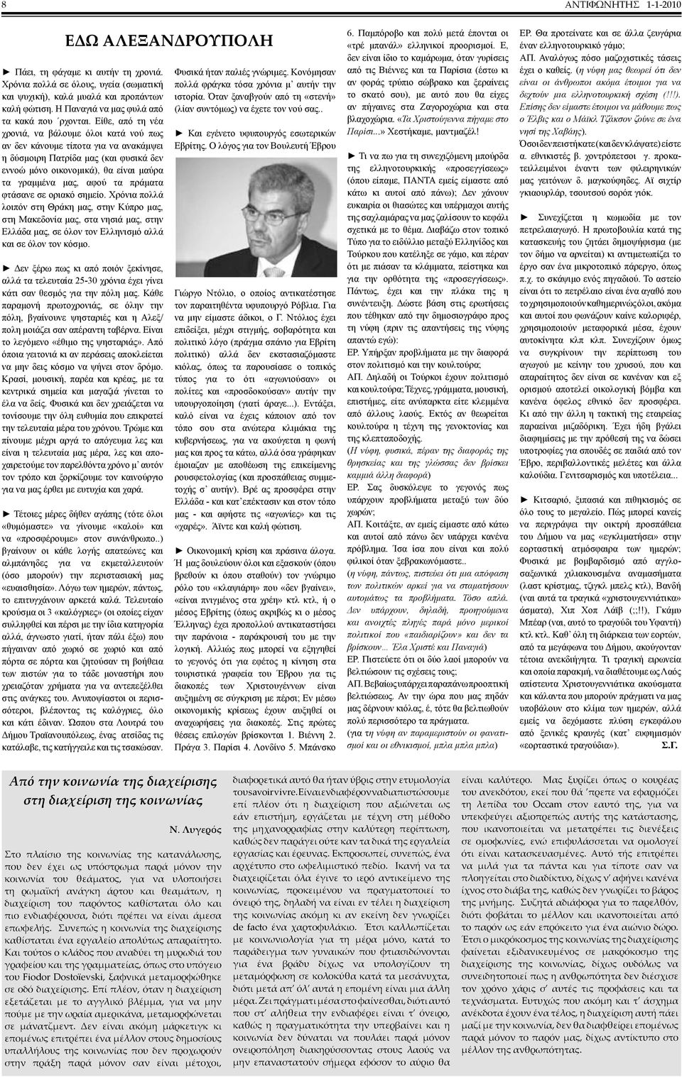Είθε, από τη νέα χρονιά, να βάλουμε όλοι κατά νού πως αν δεν κάνουμε τίποτα για να ανακάμψει η δύσμοιρη Πατρίδα μας (και φυσικά δεν εννοώ μόνο οικονομικά), θα είναι μαύρα τα γραμμένα μας, αφού τα