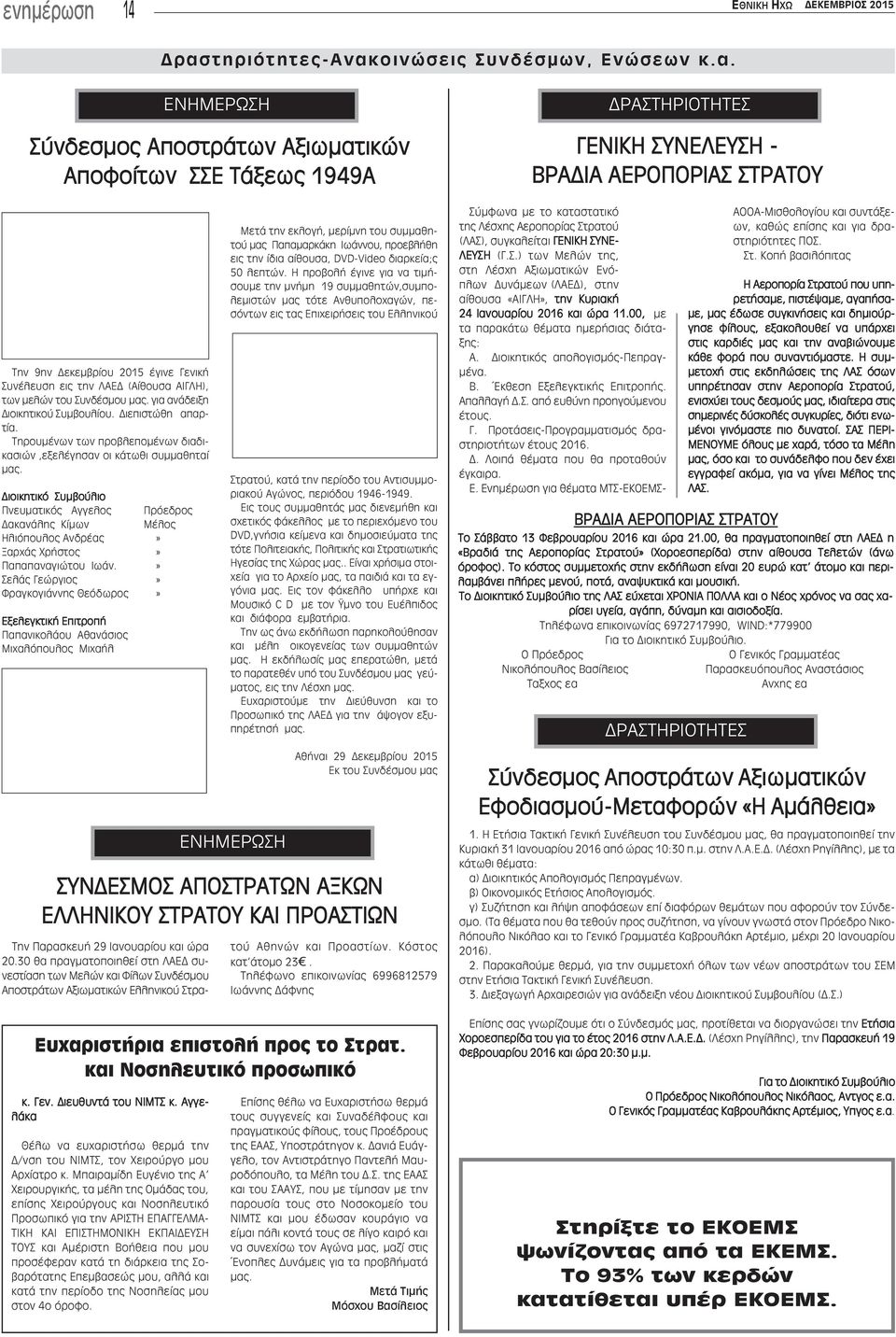 για ανάδειξη Διοικητικού Συμβουλίου. Διεπιστώθη απαρτία. Τηρουμένων των προβλεπομένων διαδικασιών,εξελέγησαν οι κάτωθι συμμαθηταί μας.