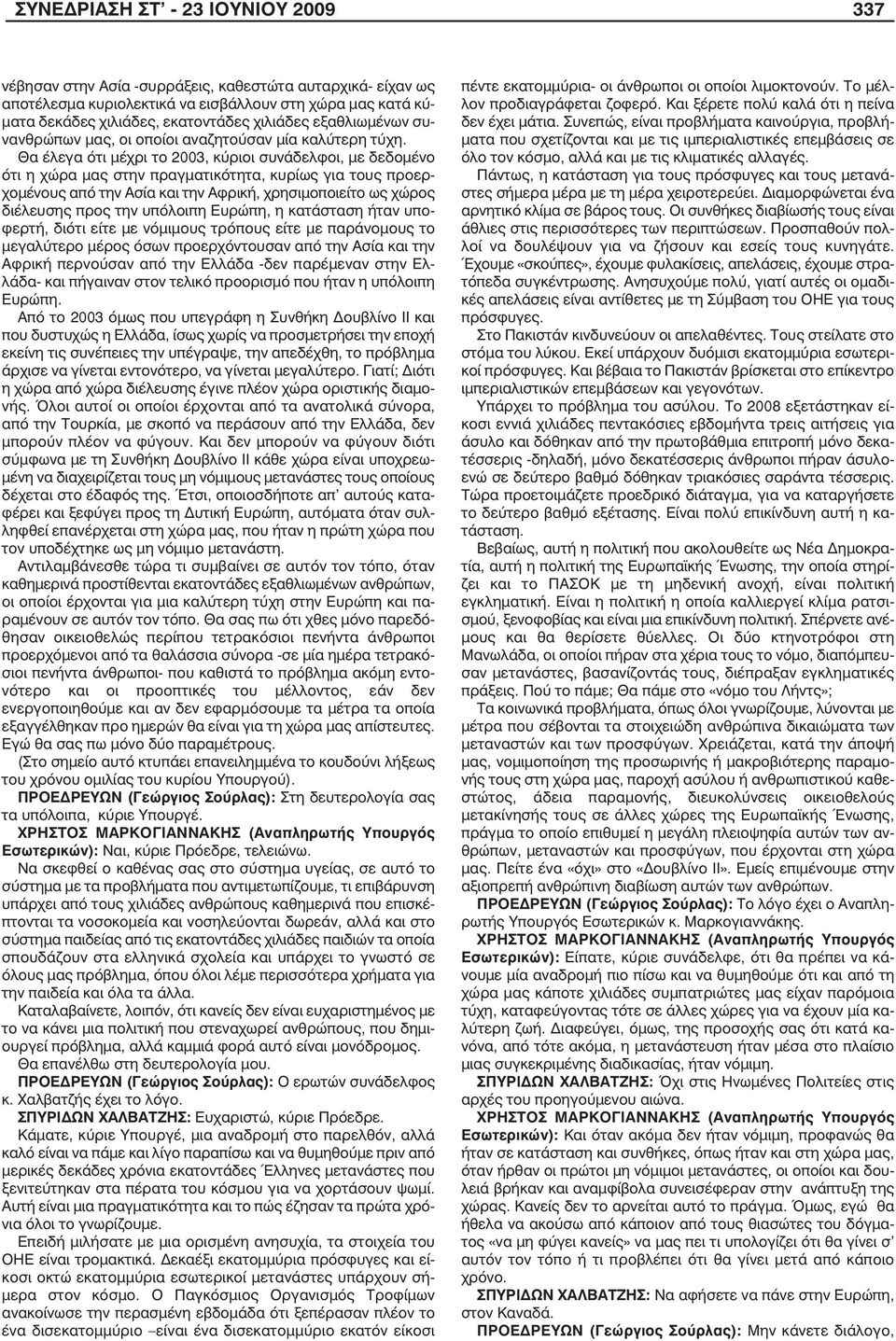 Θα έλεγα ότι µέχρι το 2003, κύριοι συνάδελφοι, µε δεδοµένο ότι η χώρα µας στην πραγµατικότητα, κυρίως για τους προερχοµένους από την Ασία και την Αφρική, χρησιµοποιείτο ως χώρος διέλευσης προς την