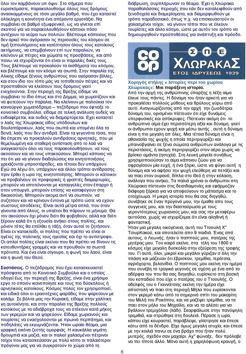 Βλέπουμε κάποιους που δεν αρκεί που αγόρασαν τις περιουσίες του κόσμου σε τιμή ξεπουλήματος και κατέστησαν όλους τους κατοίκους ακτήμονες, να επεμβαίνουν επί των παραλιών, να κλείνουν με πέτρες και