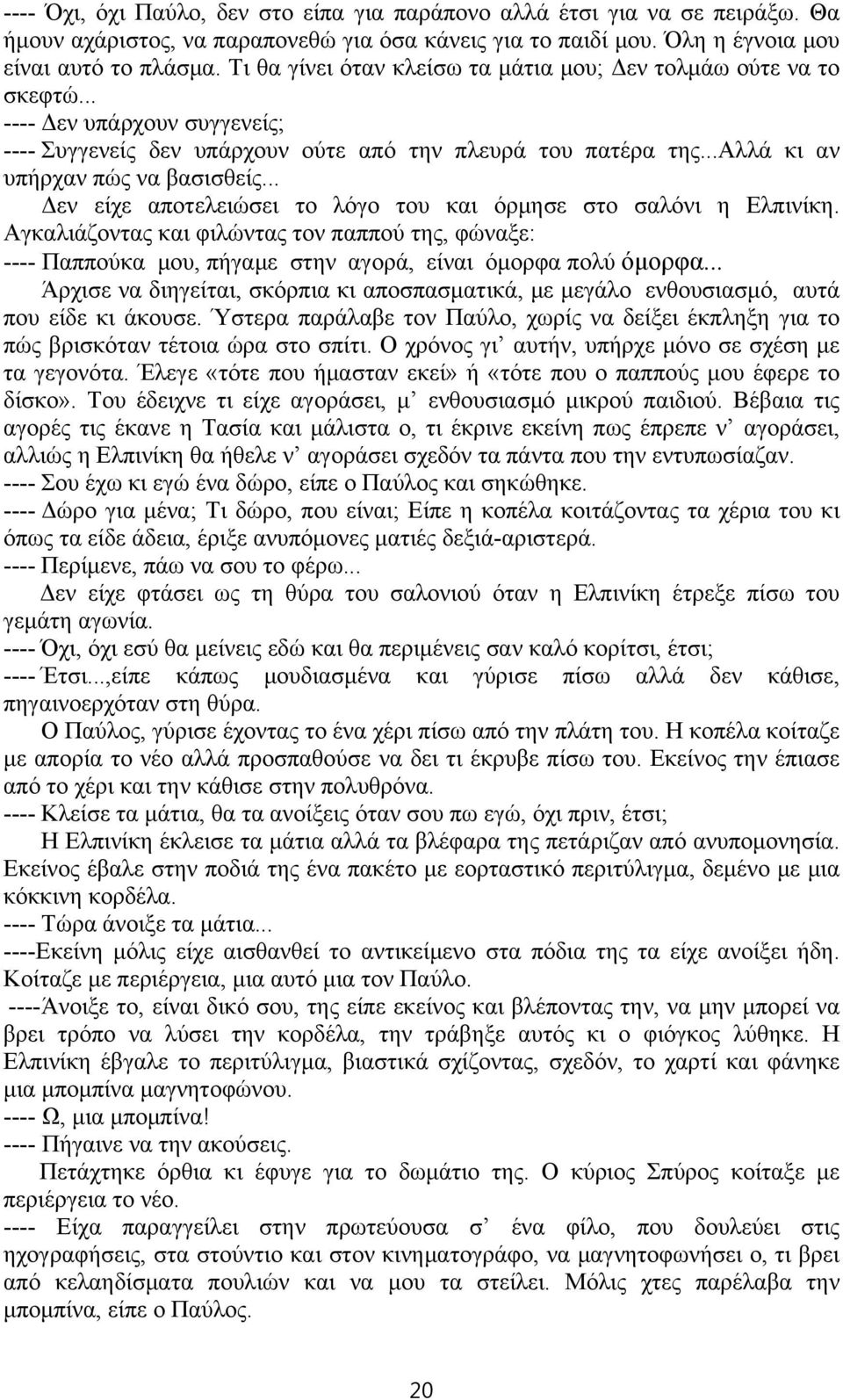 .. Δεν είχε αποτελειώσει το λόγο του και όρμησε στο σαλόνι η Ελπινίκη. Αγκαλιάζοντας και φιλώντας τον παππού της, φώναξε: ---- Παππούκα μου, πήγαμε στην αγορά, είναι όμορφα πολύ όμορφα.