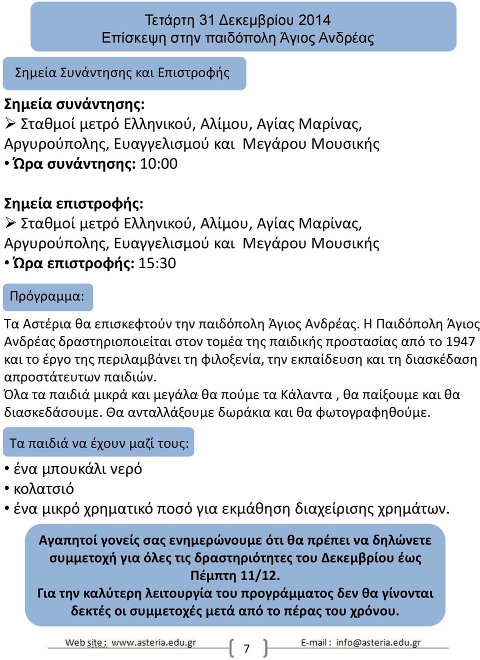 παιδιών. Όλα τα παιδιά μικρά και μεγάλα θα πούμε τα Κάλαντα, θα παίξουμε και θα διασκεδάσουμε. Θα ανταλλάξουμε δωράκια και θα φωτογραφηθούμε.