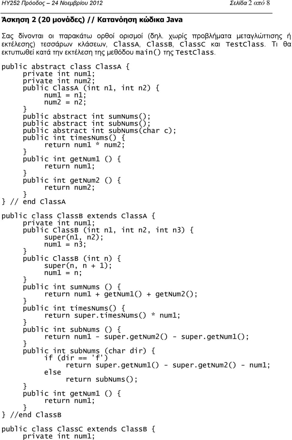 public abstract class ClassA { private int num1; private int num2; public ClassA (int n1, int n2) { num1 = n1; num2 = n2; public abstract int sumnums(); public abstract int subnums(); public abstract