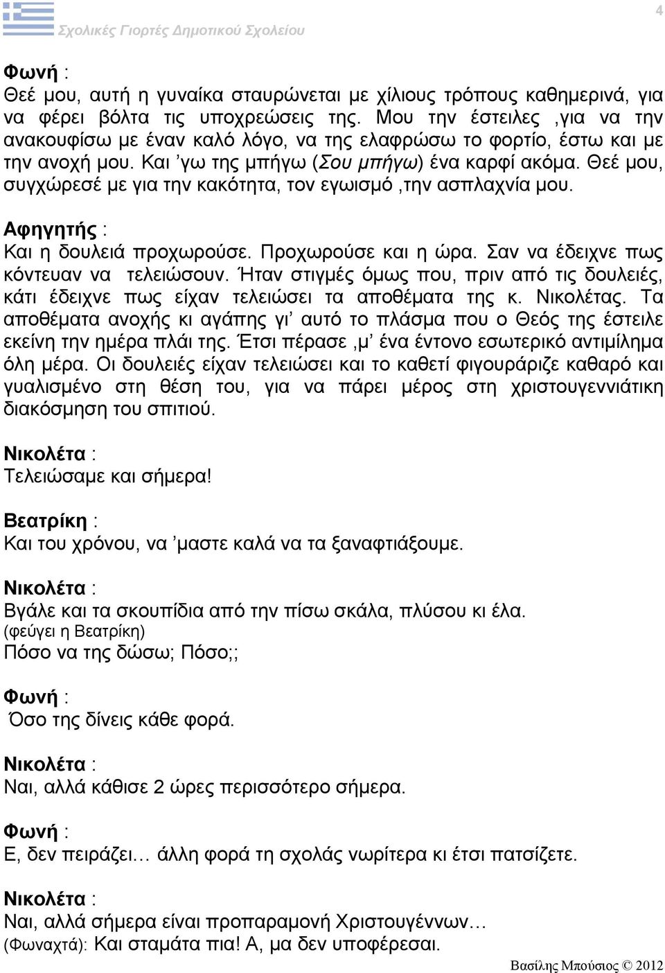 Θεέ μου, συγχώρεσέ με για την κακότητα, τον εγωισμό,την ασπλαχνία μου. Και η δουλειά προχωρούσε. Προχωρούσε και η ώρα. Σαν να έδειχνε πως κόντευαν να τελειώσουν.