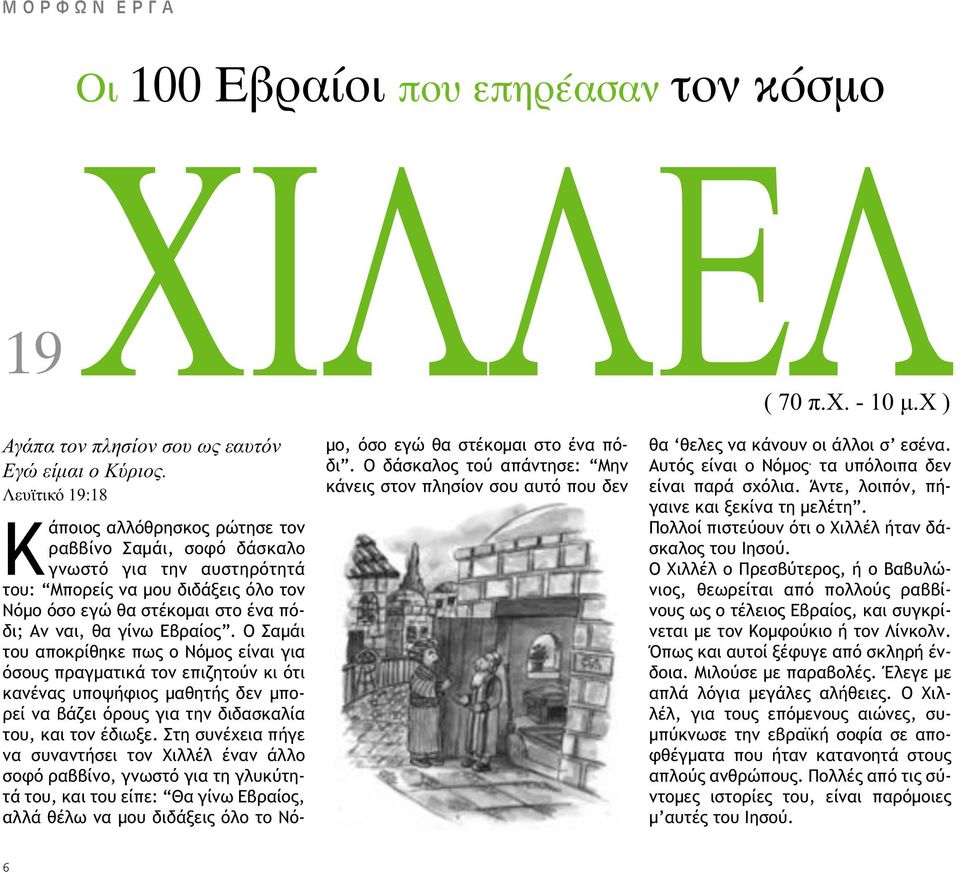 Εβραίος. Ο Σαµάι του αποκρίθηκε πως ο Νόµος είναι για όσους πραγµατικά τον επιζητούν κι ότι κανένας υποψήφιος µαθητής δεν µπορεί να βάζει όρους για την διδασκαλία του, και τον έδιωξε.