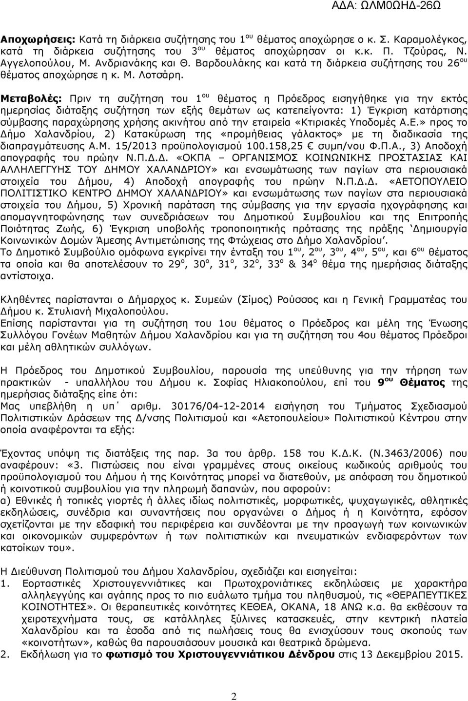 Μεταβολές: Πριν τη συζήτηση του 1 ου θέµατος η Πρόεδρος εισηγήθηκε για την εκτός ηµερησίας διάταξης συζήτηση των εξής θεµάτων ως κατεπείγοντα: 1) Έγκριση κατάρτισης σύµβασης παραχώρησης χρήσης