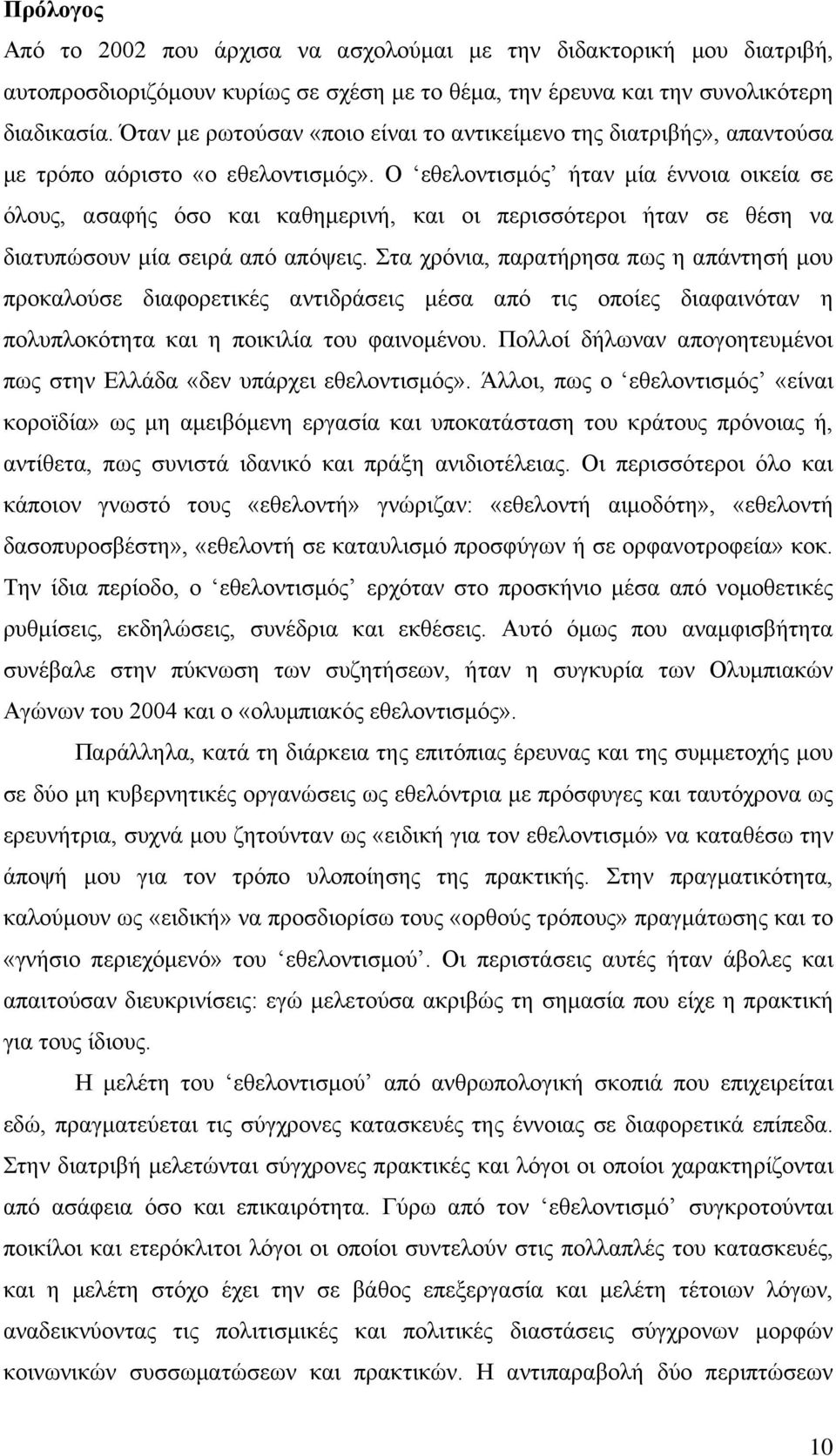 Ο εθελοντισμός ήταν μία έννοια οικεία σε όλους, ασαφής όσο και καθημερινή, και οι περισσότεροι ήταν σε θέση να διατυπώσουν μία σειρά από απόψεις.