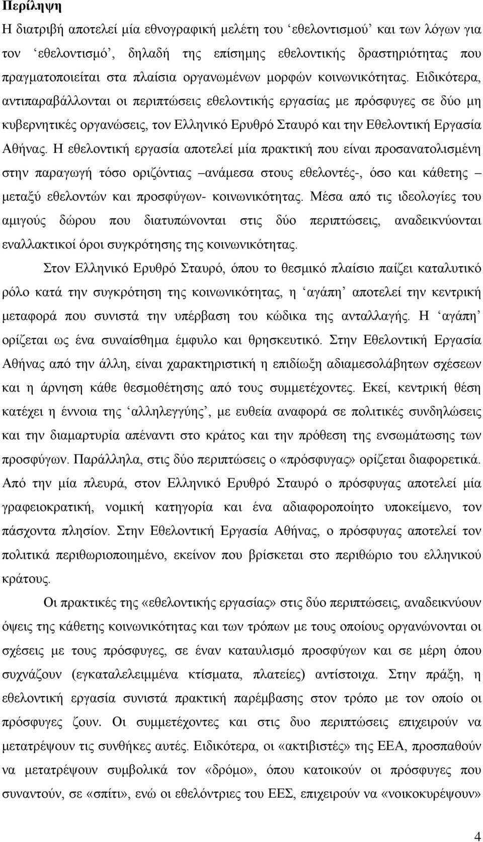 Η εθελοντική εργασία αποτελεί μία πρακτική που είναι προσανατολισμένη στην παραγωγή τόσο οριζόντιας ανάμεσα στους εθελοντές-, όσο και κάθετης μεταξύ εθελοντών και προσφύγων- κοινωνικότητας.