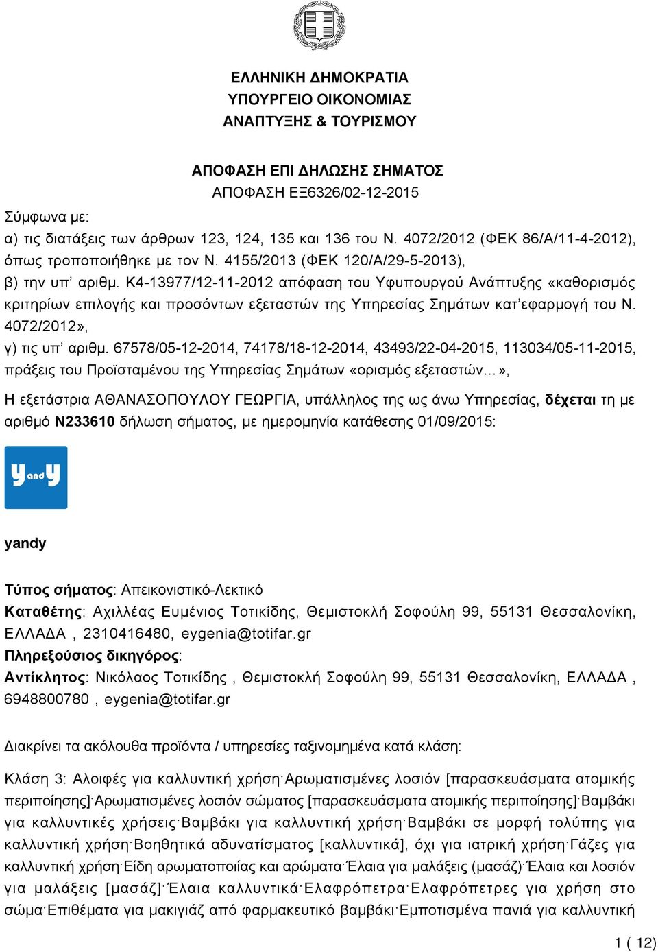 K4-13977/12-11-2012 απόφαση του Υφυπουργού Ανάπτυξης «καθορισμός κριτηρίων επιλογής και προσόντων εξεταστών της Υπηρεσίας Σημάτων κατ εφαρμογή του Ν. 4072/2012», γ) τις υπ αριθμ.
