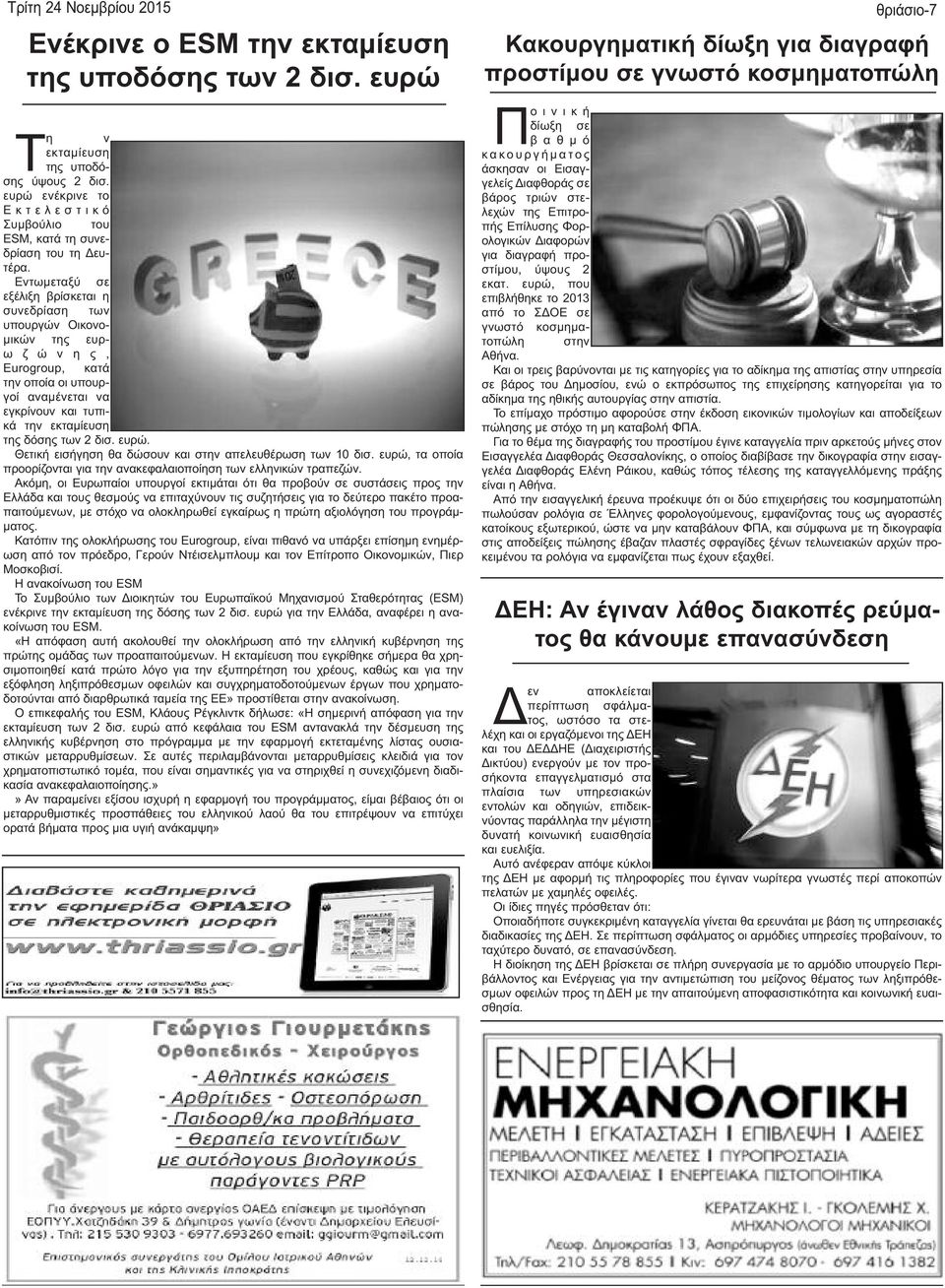 Εντωμεταξύ σε εξέλιξη βρίσκεται η συνεδρίαση των υπουργών Οικονομικών της ευρω ζ ώ ν η ς, Eurogroup, κατά την οποία οι υπουργοί αναμένεται να εγκρίνουν και τυπικά την εκταμίευση της δόσης των 2 δισ.