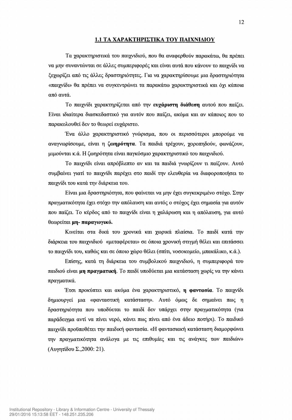 Το παιχνίδι χαρακτηρίζεται από την ευχάριστη διάθεση αυτού που παίζει. Είναι ιδιαίτερα διασκεδαστικό για αυτόν που παίζει, ακόμα και αν κάποιος που το παρακολουθεί δεν το θεωρεί ευχάριστο.