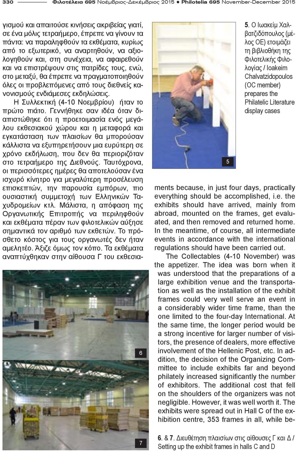 κινήσεις ακριβείας γιατί, σε ένα μόλις τετραήμερο, έπρεπε να γίνουν τα πάντα: να παραληφθούν τα εκθέματα, κυρίως από το εξωτερικό, να αναρτηθούν, να αξιολογηθούν και, στη συνέχεια, να αφαιρεθούν και