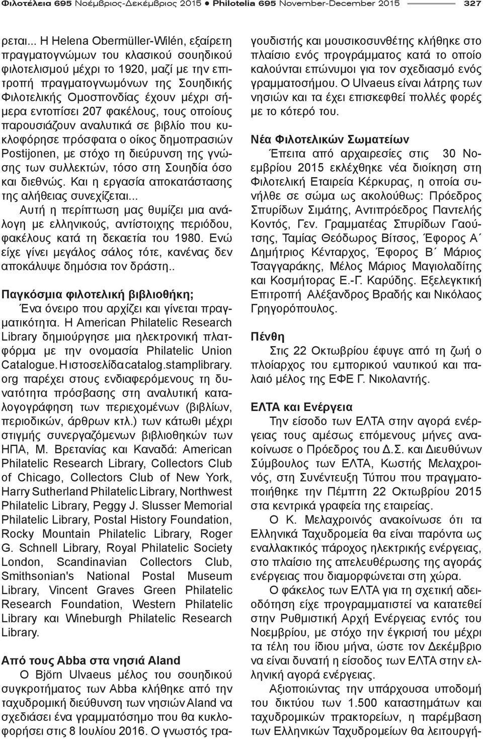 εντοπίσει 207 φακέλους, τους οποίους παρουσιάζουν αναλυτικά σε βιβλίο που κυκλοφόρησε πρόσφατα ο οίκος δημοπρασιών Postijonen, με στόχο τη διεύρυνση της γνώσης των συλλεκτών, τόσο στη Σουηδία όσο και