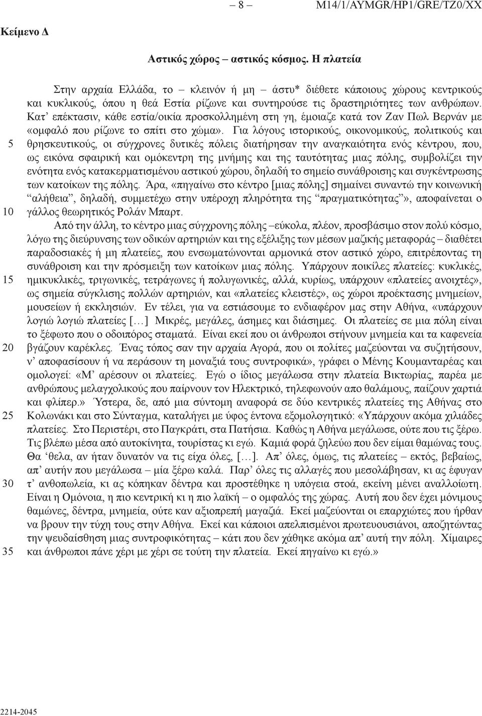 Κατ επέκτασιν, κάθε εστία/οικία προσκολλημένη στη γη, έμοιαζε κατά τον Ζαν Πωλ Βερνάν με «ομφαλό που ρίζωνε το σπίτι στο χώμα».