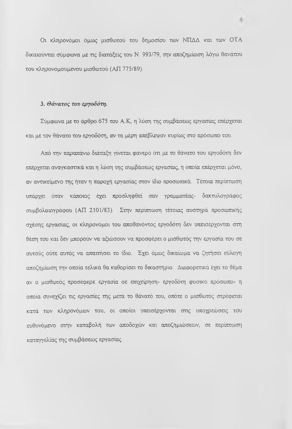 Από την παραπάνω διάταξη γίνεται φανερό ότι με το θάνατο του εργοδότη δεν επέρχεται αναγκαστικά και η λύση της συμβάσεως εργασίας η οποία επέρχεται μόνο, αν αντικείμενο της ήταν η παροχή εργασίας