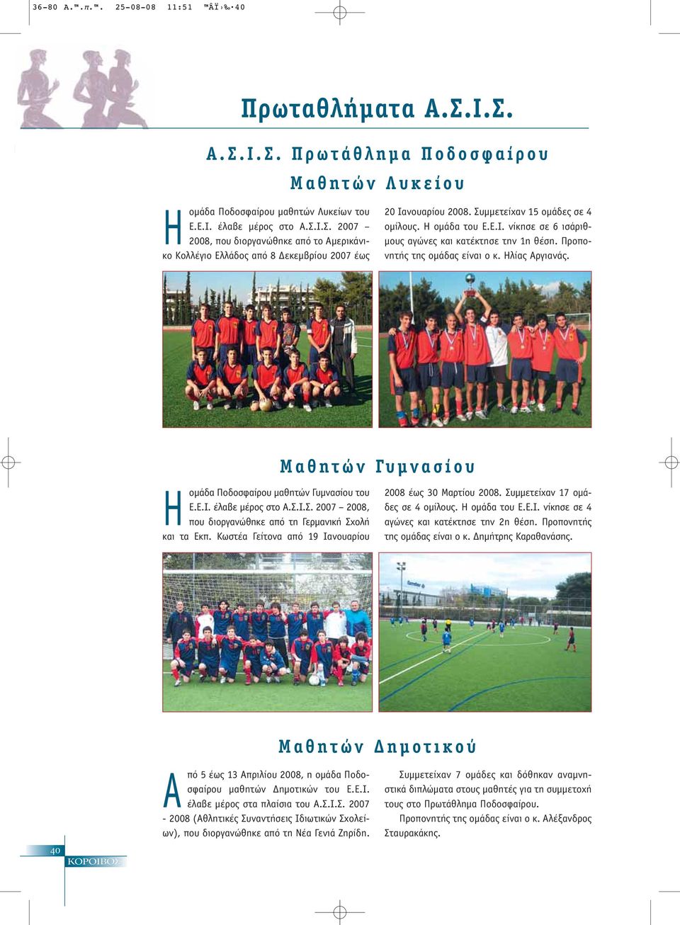 H ομάδα Ποδοσφαίρου μαθητών Γυμνασίου του Ε.Ε.Ι. έλαβε μέρος στο Α.Σ.Ι.Σ. 2007 2008, που διοργανώθηκε από τη Γερμανική Σχολή και τα Εκπ.