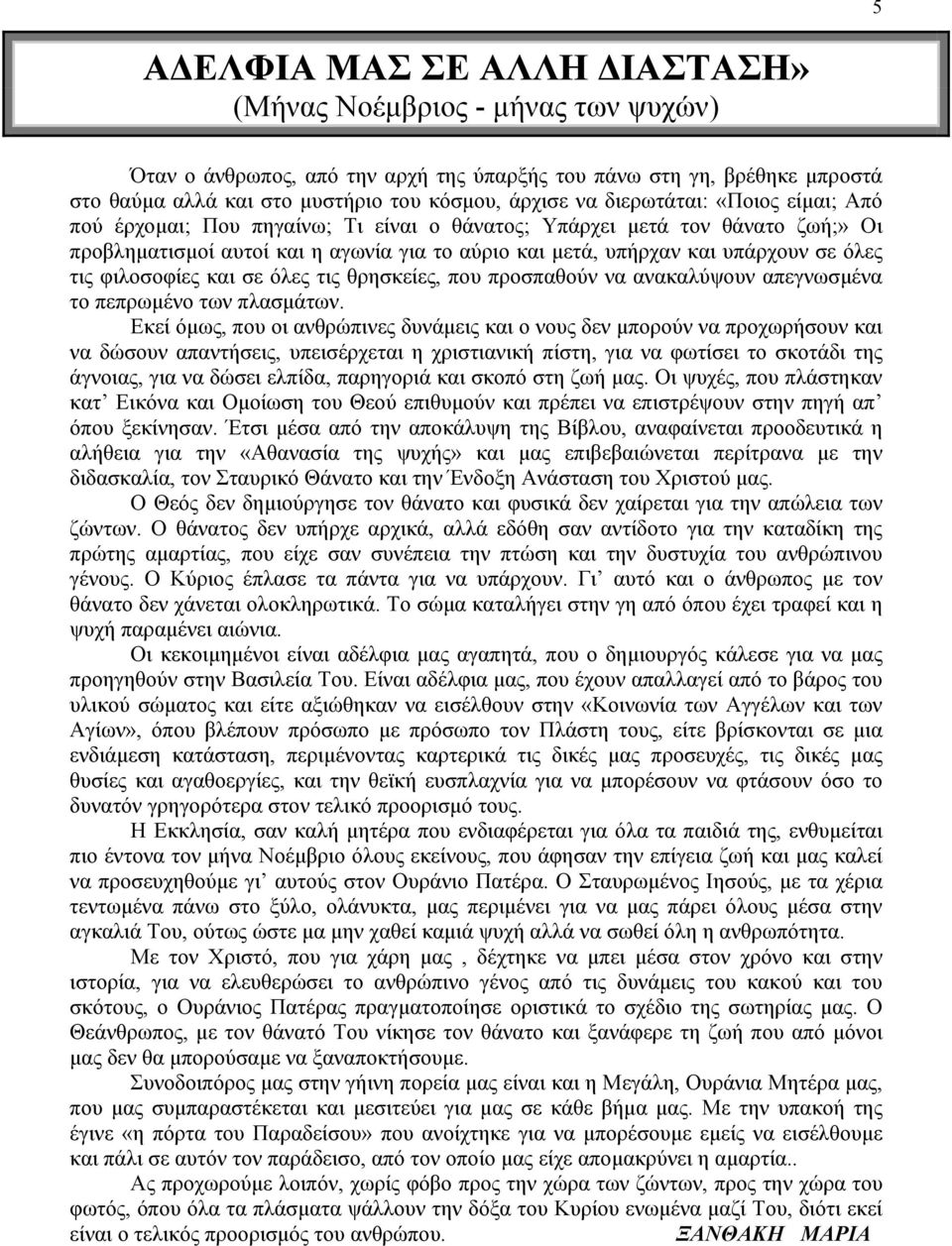 φιλοσοφίες και σε όλες τις θρησκείες, που προσπαθούν να ανακαλύψουν απεγνωσµένα το πεπρωµένο των πλασµάτων.